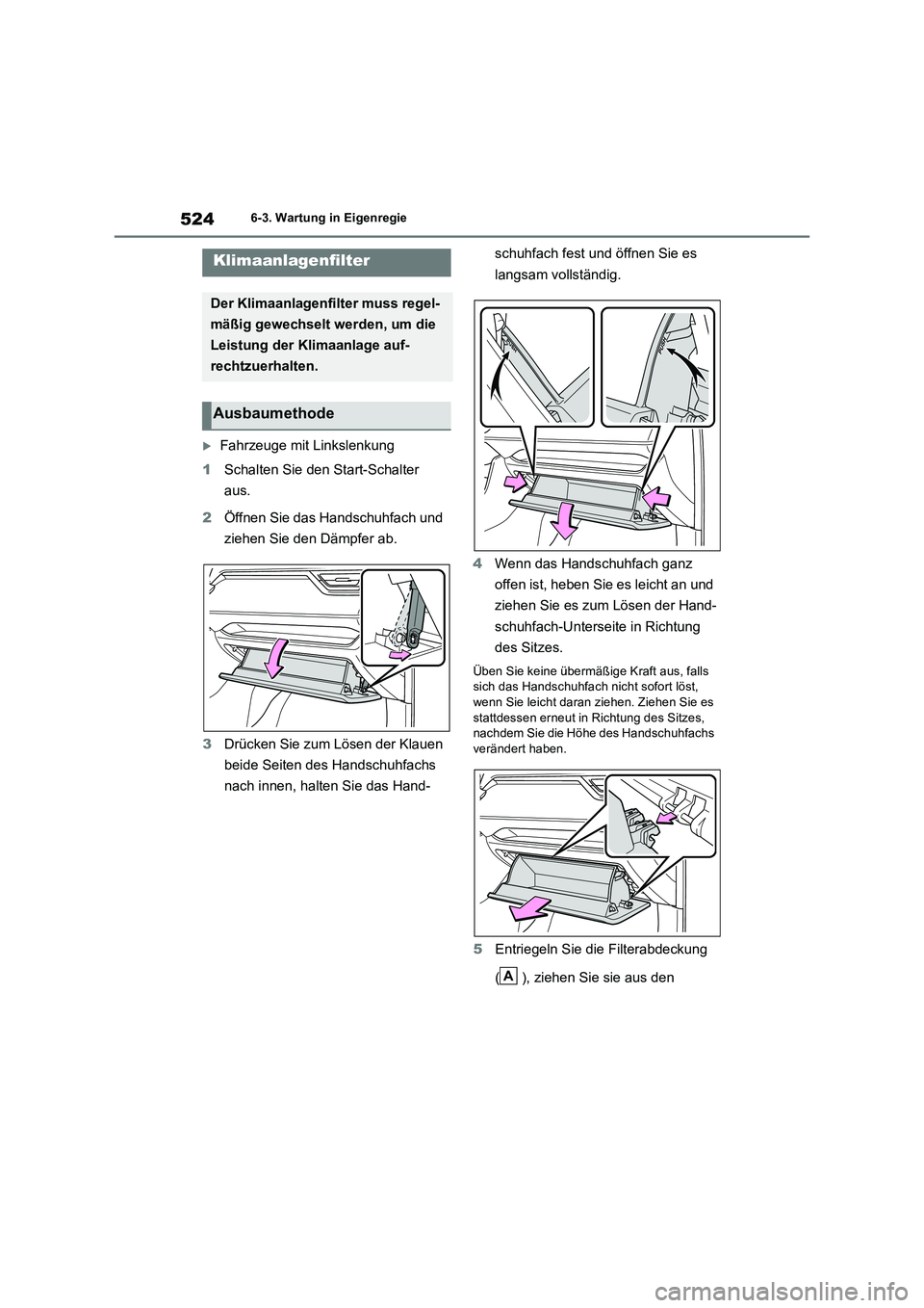 TOYOTA RAV4 2019  Betriebsanleitungen (in German) 5246-3. Wartung in Eigenregie
Fahrzeuge mit Linkslenkung
1Schalten Sie den Start-Schalter 
aus.
2Öffnen Sie das Handschuhfach und 
ziehen Sie den Dämpfer ab.
3Drücken Sie zum Lösen der Klauen 
