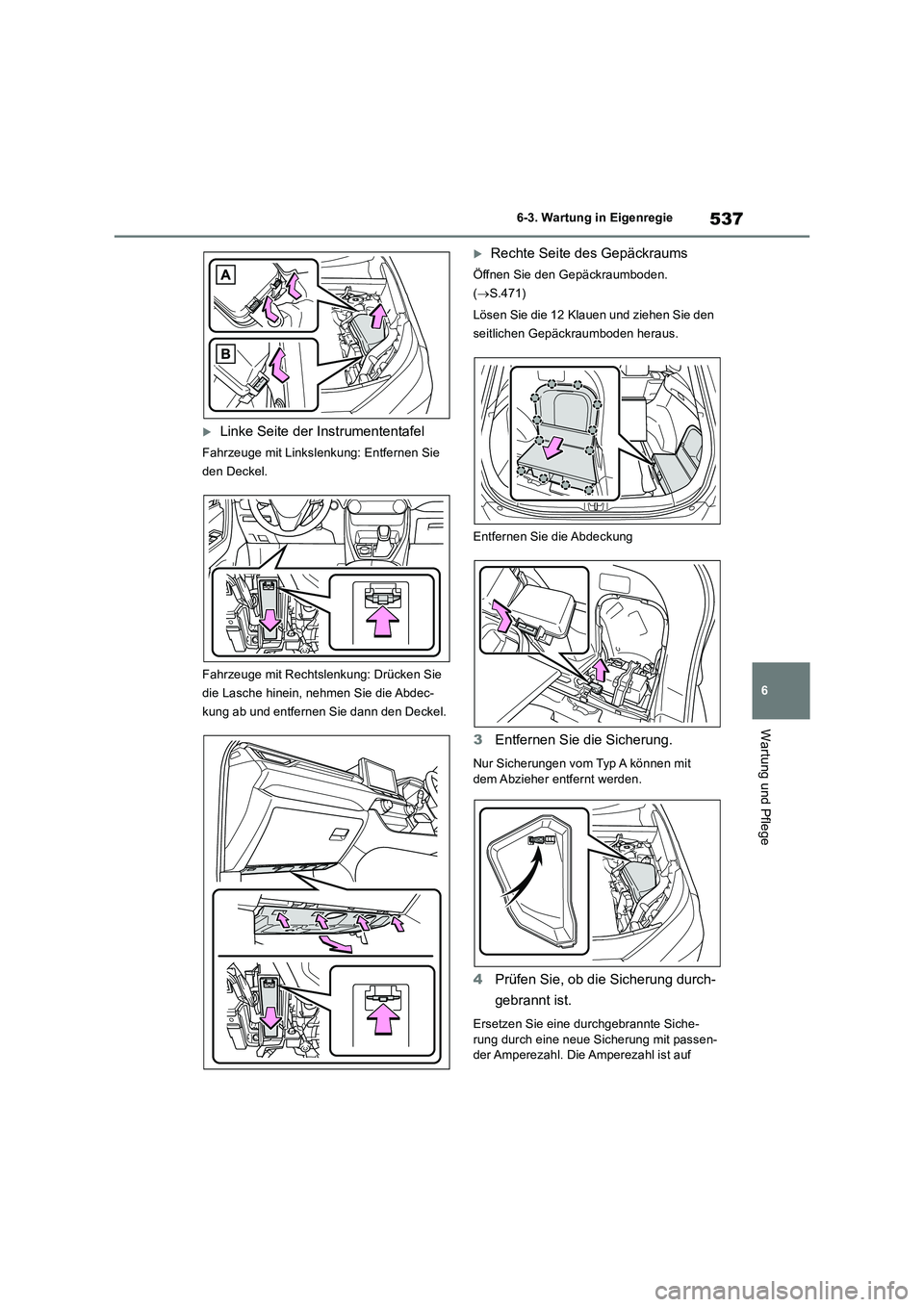 TOYOTA RAV4 2019  Betriebsanleitungen (in German) 537
6 6-3. Wartung in Eigenregie
Wartung und Pflege
Linke Seite der Instrumententafel
Fahrzeuge mit Linkslenkung: Entfernen Sie 
den Deckel.
Fahrzeuge mit Rechtslenkung: Drücken Sie 
die Lasche hi