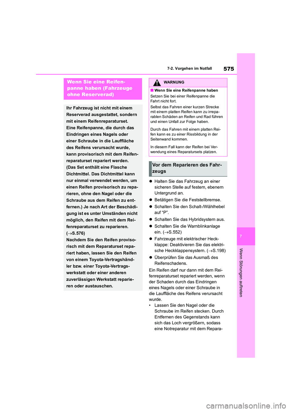 TOYOTA RAV4 2019 Betriebsanleitungen (in German) 575
7
7-2. Vorgehen im Notfall
Wenn Störungen auftreten
Halten Sie das Fahrzeug an einer
sicheren Stelle auf festem, ebenem
Untergrund an.
Betätigen Sie die Feststellbremse.
Schalt TOYOTA RAV4 2019 Betriebsanleitungen (in German) 575
7
7-2. Vorgehen im Notfall
Wenn Störungen auftreten
Halten Sie das Fahrzeug an einer
sicheren Stelle auf festem, ebenem
Untergrund an.
Betätigen Sie die Feststellbremse.
Schalt
