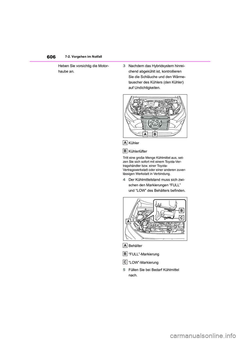 TOYOTA RAV4 2019  Betriebsanleitungen (in German) 6067-2. Vorgehen im Notfall
Heben Sie vorsichtig die Motor- 
haube an. 
3 Nachdem das Hybridsystem hinrei- 
chend abgekühlt ist, kontrollieren  
Sie die Schläuche und den Wärme- 
tauscher des Kühl