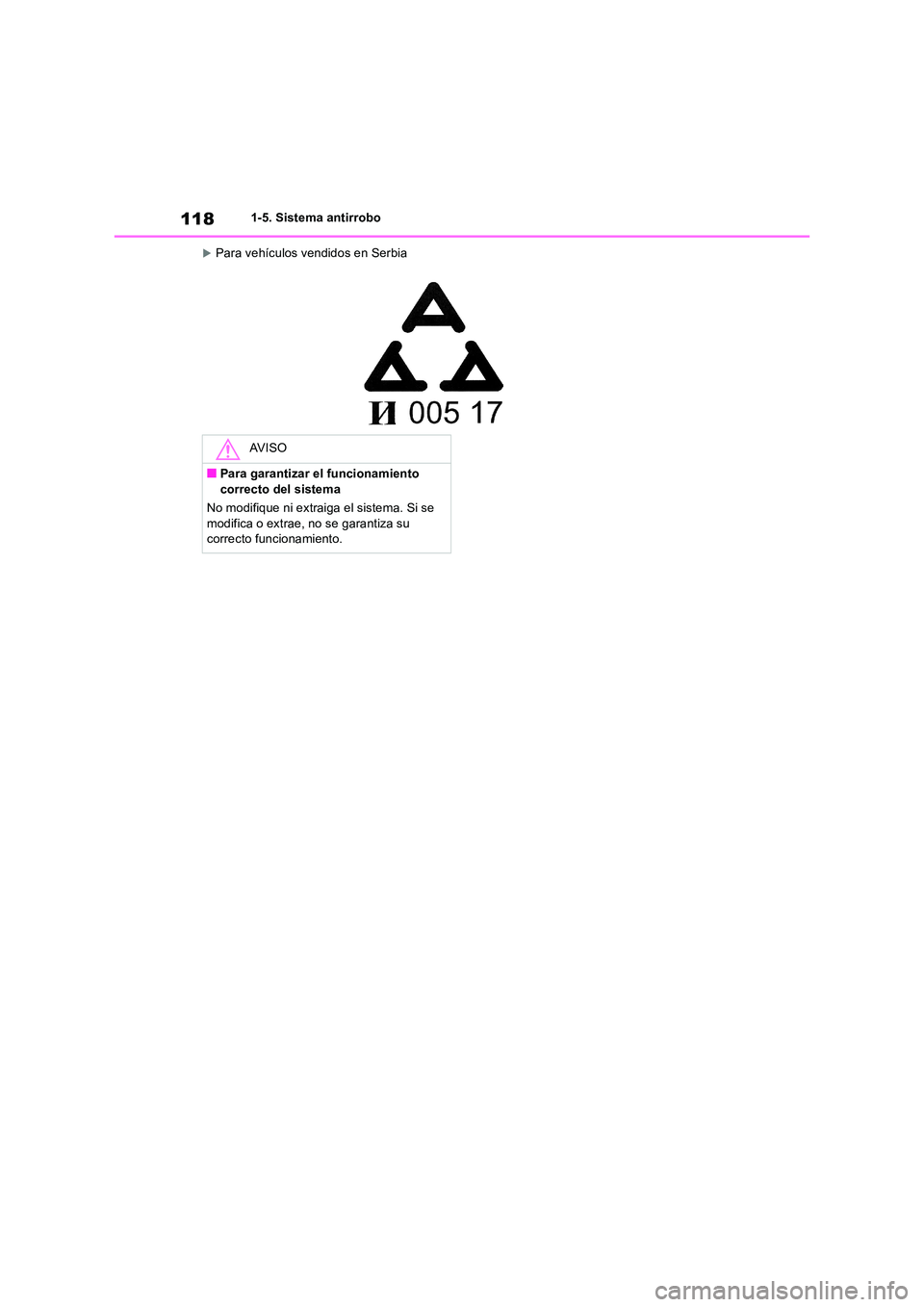 TOYOTA RAV4 2019  Manual del propietario (in Spanish) 1181-5. Sistema antirrobo
Para vehículos vendidos en Serbia
AV I S O
■Para garantizar el funcionamiento  correcto del sistema 
No modifique ni extraiga el sistema. Si se  
modifica o extrae, no 