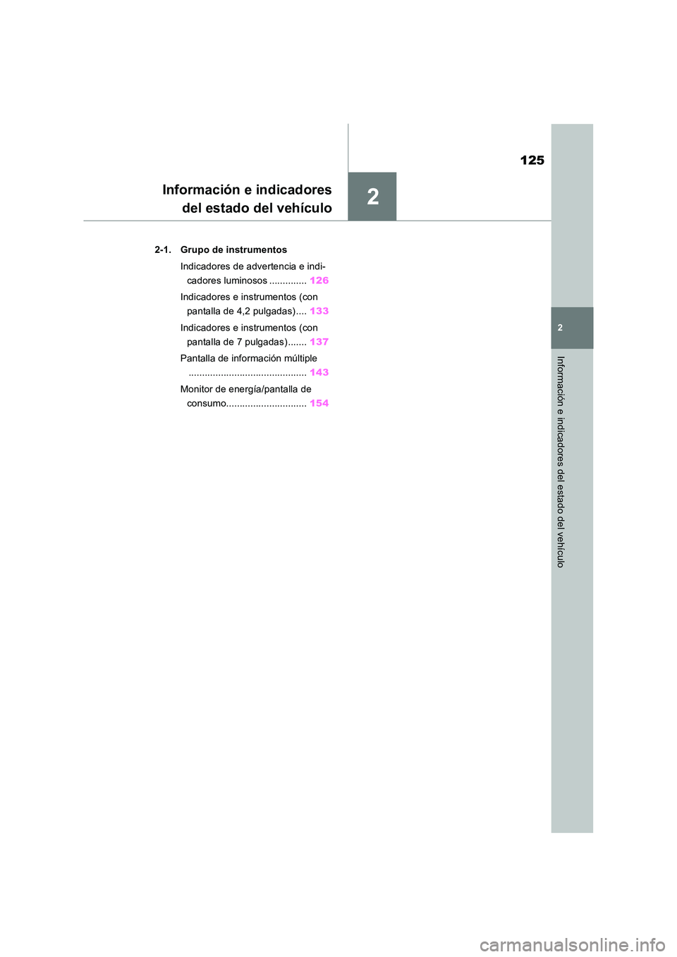 TOYOTA RAV4 2019  Manual del propietario (in Spanish) 2
125
2
Información e indicadores del estado del vehículo
Información e indicadores 
del estado del vehículo
2-1. Grupo de instrumentos 
Indicadores de advertencia e indi- 
cadores luminosos .....