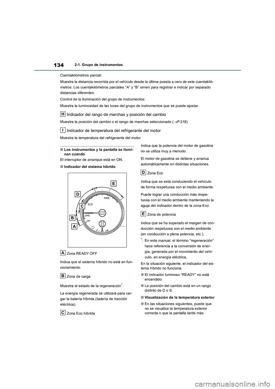 TOYOTA RAV4 2019 Manual del propietario (in Spanish) 1342-1. Grupo de instrumentos
Cuentakilómetros parcial:
Muestra la distancia recorrida por el vehículo desde la última puesta a cero de este cuentakiló-
metros. Los cuentakilómetros parciales “ TOYOTA RAV4 2019 Manual del propietario (in Spanish) 1342-1. Grupo de instrumentos
Cuentakilómetros parcial:
Muestra la distancia recorrida por el vehículo desde la última puesta a cero de este cuentakiló-
metros. Los cuentakilómetros parciales “