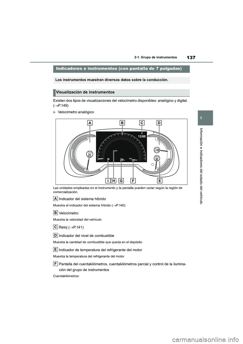 TOYOTA RAV4 2019  Manual del propietario (in Spanish) 137
2 
2-1. Grupo de instrumentos
Información e indicadores del estado del vehículo
Existen dos tipos de visualizaciones del velocímetro disponibles: analógico y digital.  
( P.149)
Velocím