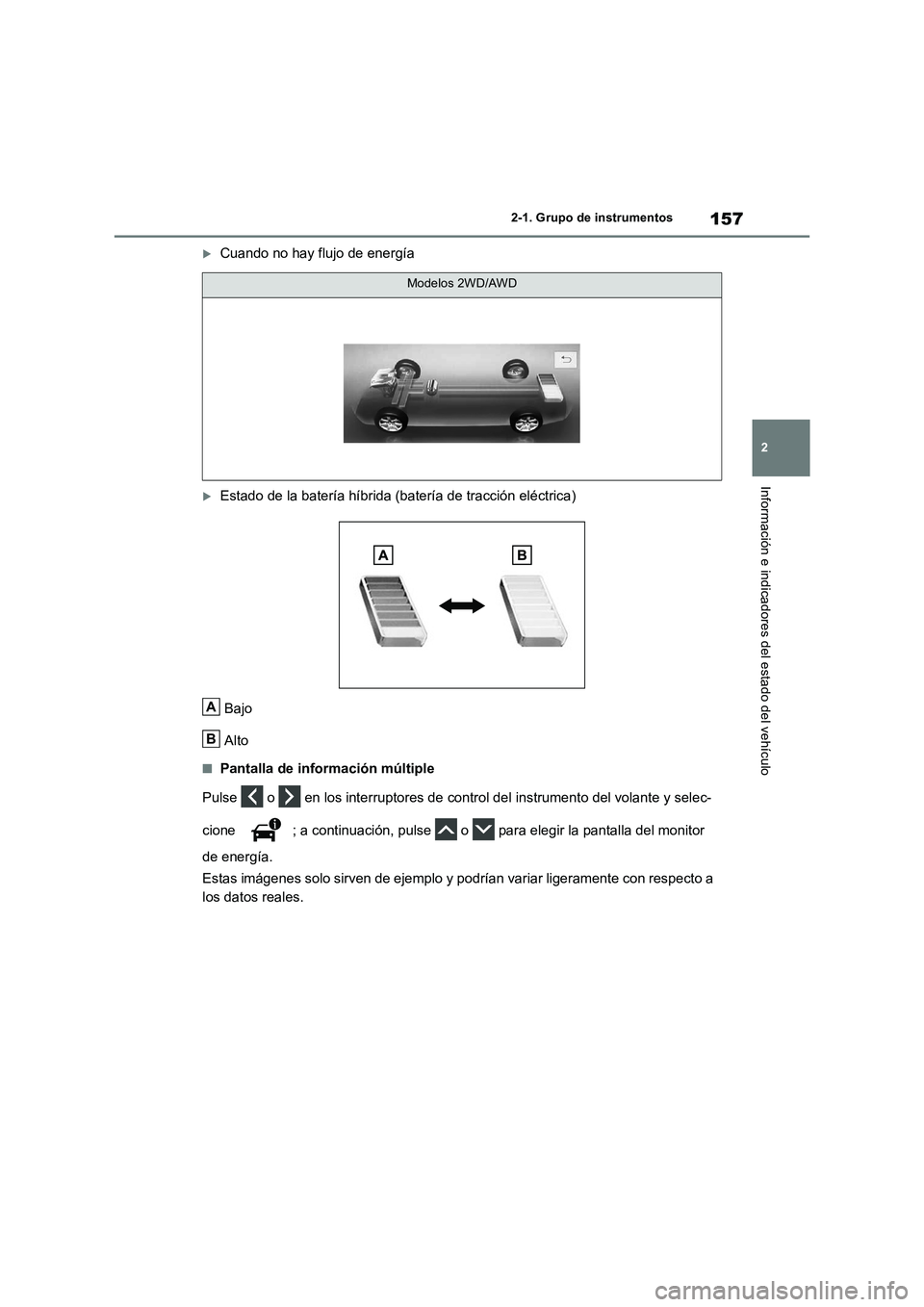 TOYOTA RAV4 2019  Manual del propietario (in Spanish) 157
2 2-1. Grupo de instrumentos
Información e indicadores del estado del vehículo
Cuando no hay flujo de energía
Estado de la batería híbrida (batería de tracción eléctrica)
Bajo
Alto

