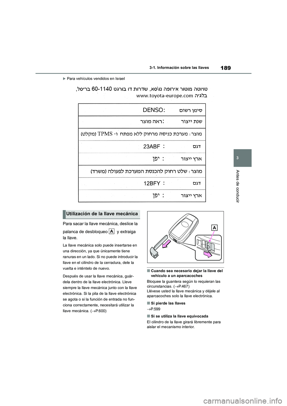 TOYOTA RAV4 2019 Manual del propietario (in Spanish) 189
3 3-1. Información sobre las llaves
Antes de conducir
Para vehículos vendidos en Israel
Para sacar la llave mecánica, deslice la
palanca de desbloqueo y extraiga
la llave.
La llave mecá TOYOTA RAV4 2019 Manual del propietario (in Spanish) 189
3 3-1. Información sobre las llaves
Antes de conducir
Para vehículos vendidos en Israel
Para sacar la llave mecánica, deslice la
palanca de desbloqueo y extraiga
la llave.
La llave mecá