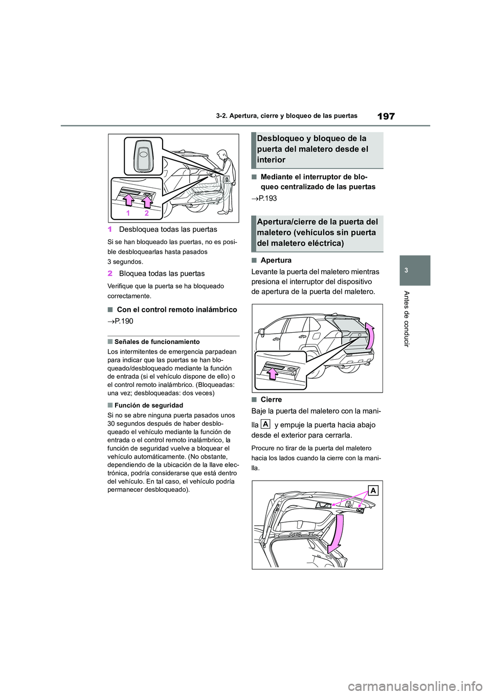 TOYOTA RAV4 2019 Manual del propietario (in Spanish) 197
3
3-2. Apertura, cierre y bloqueo de las puertas
Antes de conducir
1 Desbloquea todas las puertas
Si se han bloqueado las puertas, no es posi-
ble desbloquearlas hasta pasados
3 segundos.
2 Blo TOYOTA RAV4 2019 Manual del propietario (in Spanish) 197
3
3-2. Apertura, cierre y bloqueo de las puertas
Antes de conducir
1 Desbloquea todas las puertas
Si se han bloqueado las puertas, no es posi-
ble desbloquearlas hasta pasados
3 segundos.
2 Blo