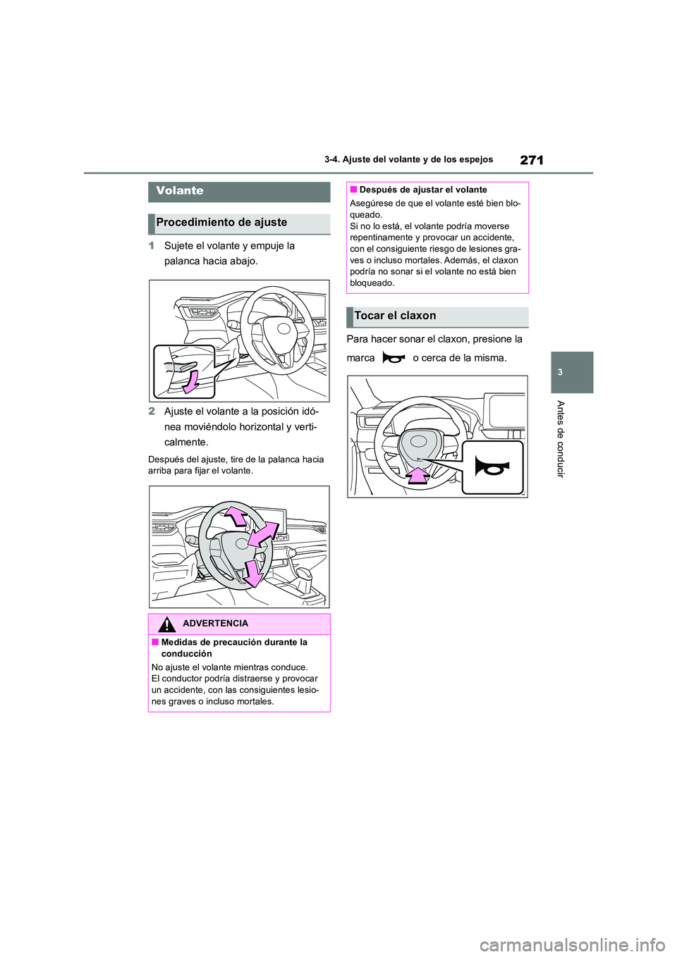 TOYOTA RAV4 2019  Manual del propietario (in Spanish) 271
3 
3-4. Ajuste del volante y de los espejos
Antes de conducir
3-4.Aju ste  d el volan te y de los espe jos
1 Sujete el volante y empuje la  
palanca hacia abajo. 
2 Ajuste el volante a la posició