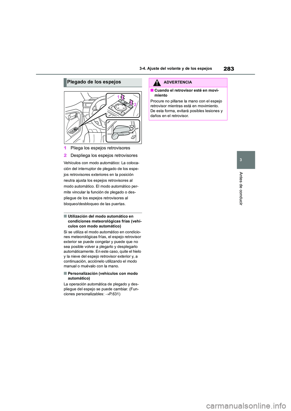 TOYOTA RAV4 2019 Manual del propietario (in Spanish) 283
3
3-4. Ajuste del volante y de los espejos
Antes de conducir
1 Pliega los espejos retrovisores
2 Despliega los espejos retrovisores
Vehículos con modo automático: La coloca-
ción del interru TOYOTA RAV4 2019 Manual del propietario (in Spanish) 283
3
3-4. Ajuste del volante y de los espejos
Antes de conducir
1 Pliega los espejos retrovisores
2 Despliega los espejos retrovisores
Vehículos con modo automático: La coloca-
ción del interru