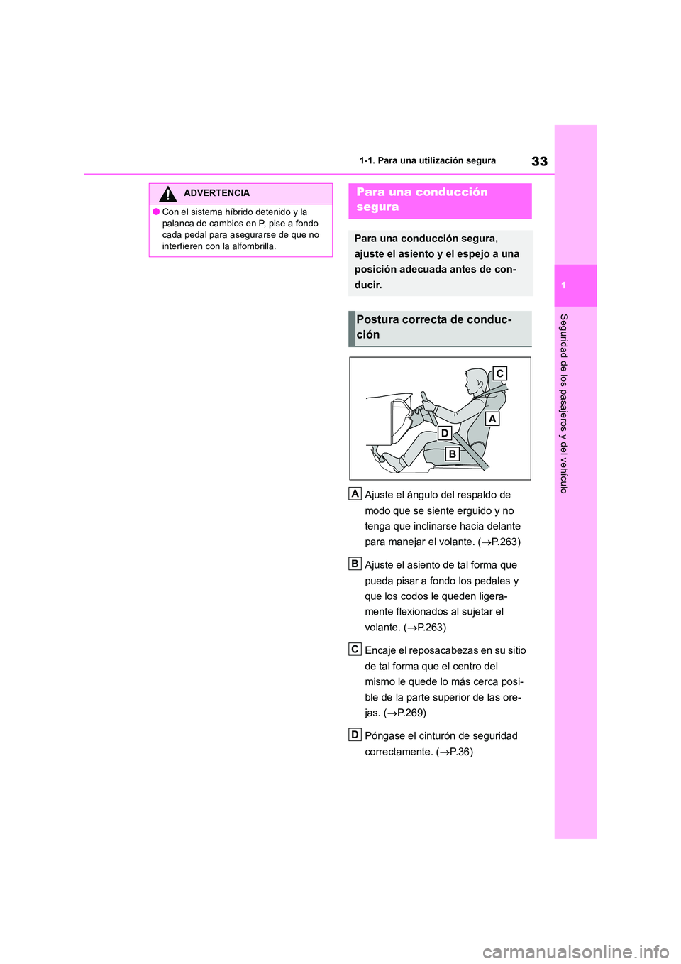 TOYOTA RAV4 2019  Manual del propietario (in Spanish) 33
1 
1-1. Para una utilización segura
Seguridad de los pasajeros y del vehículo
Ajuste el ángulo del respaldo de  
modo que se siente erguido y no  
tenga que inclinarse hacia delante  
para manej