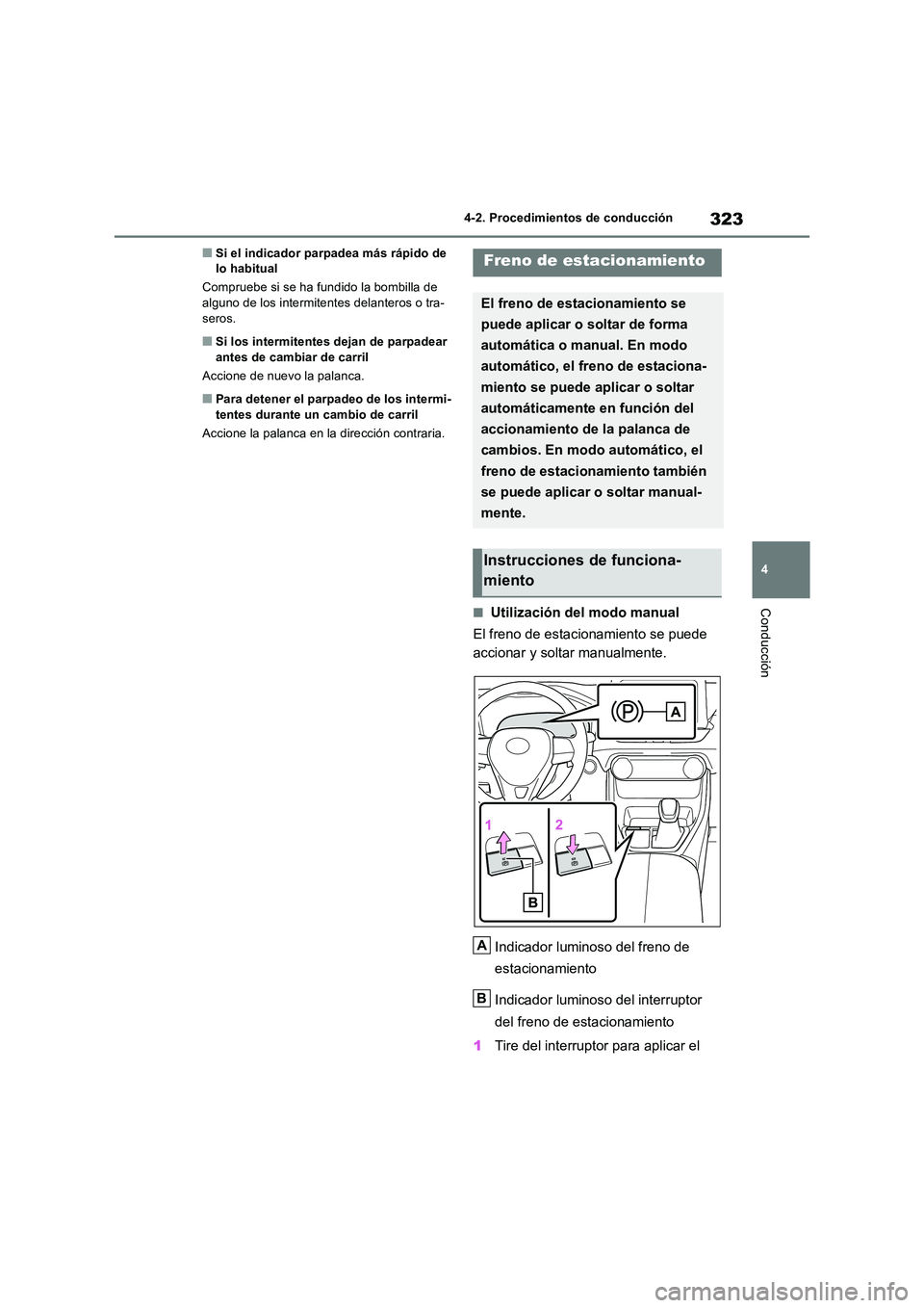 TOYOTA RAV4 2019 Manual del propietario (in Spanish) 323
4
4-2. Procedimientos de conducción
Conducción
■Si el indicador parpadea más rápido de lo habitual
Compruebe si se ha fundido la bombilla de alguno de los intermitentes delanteros o tra- TOYOTA RAV4 2019 Manual del propietario (in Spanish) 323
4
4-2. Procedimientos de conducción
Conducción
■Si el indicador parpadea más rápido de lo habitual
Compruebe si se ha fundido la bombilla de alguno de los intermitentes delanteros o tra-