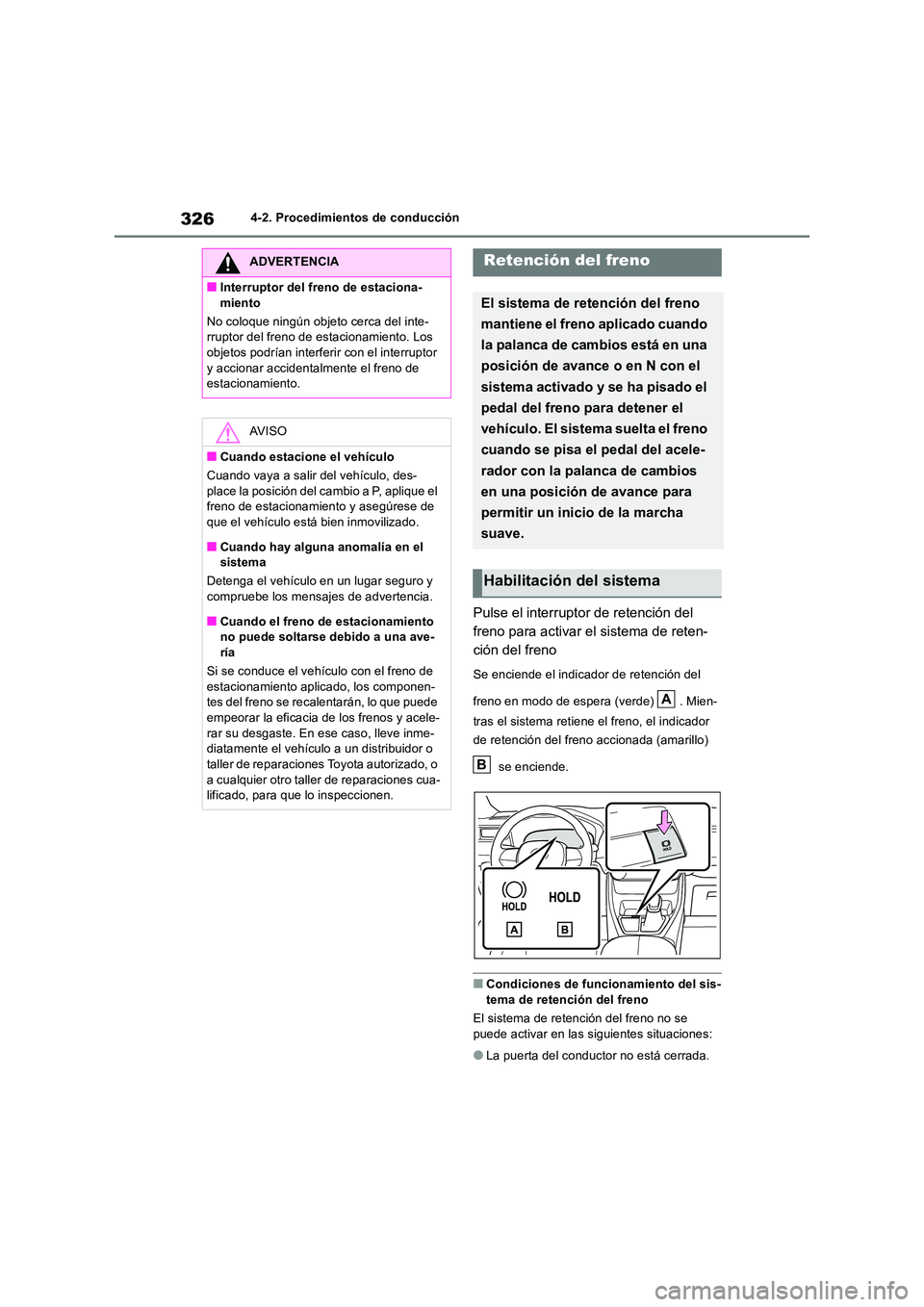 TOYOTA RAV4 2019 Manual del propietario (in Spanish) 3264-2. Procedimientos de conducción
Pulse el interruptor de retención del
freno para activar el sistema de reten-
ción del freno
Se enciende el indicador de retención del
freno en modo de esp TOYOTA RAV4 2019 Manual del propietario (in Spanish) 3264-2. Procedimientos de conducción
Pulse el interruptor de retención del
freno para activar el sistema de reten-
ción del freno
Se enciende el indicador de retención del
freno en modo de esp