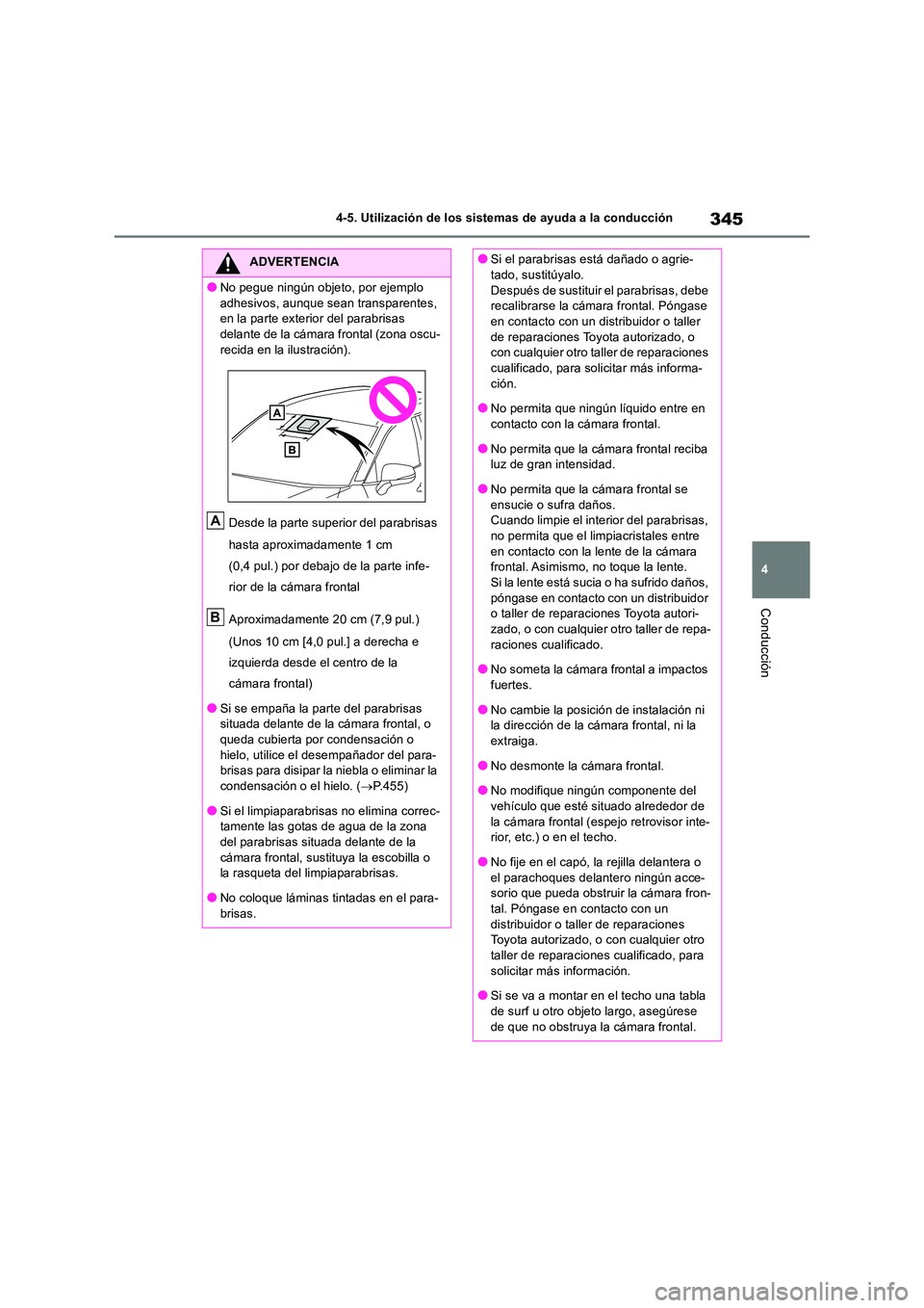 TOYOTA RAV4 2019  Manual del propietario (in Spanish) 345
4 
4-5. Utilización de los sistemas de ayuda a la conducción
Conducción
ADVERTENCIA
●No pegue ningún objeto, por ejemplo  
adhesivos, aunque sean transparentes,  en la parte exterior del par