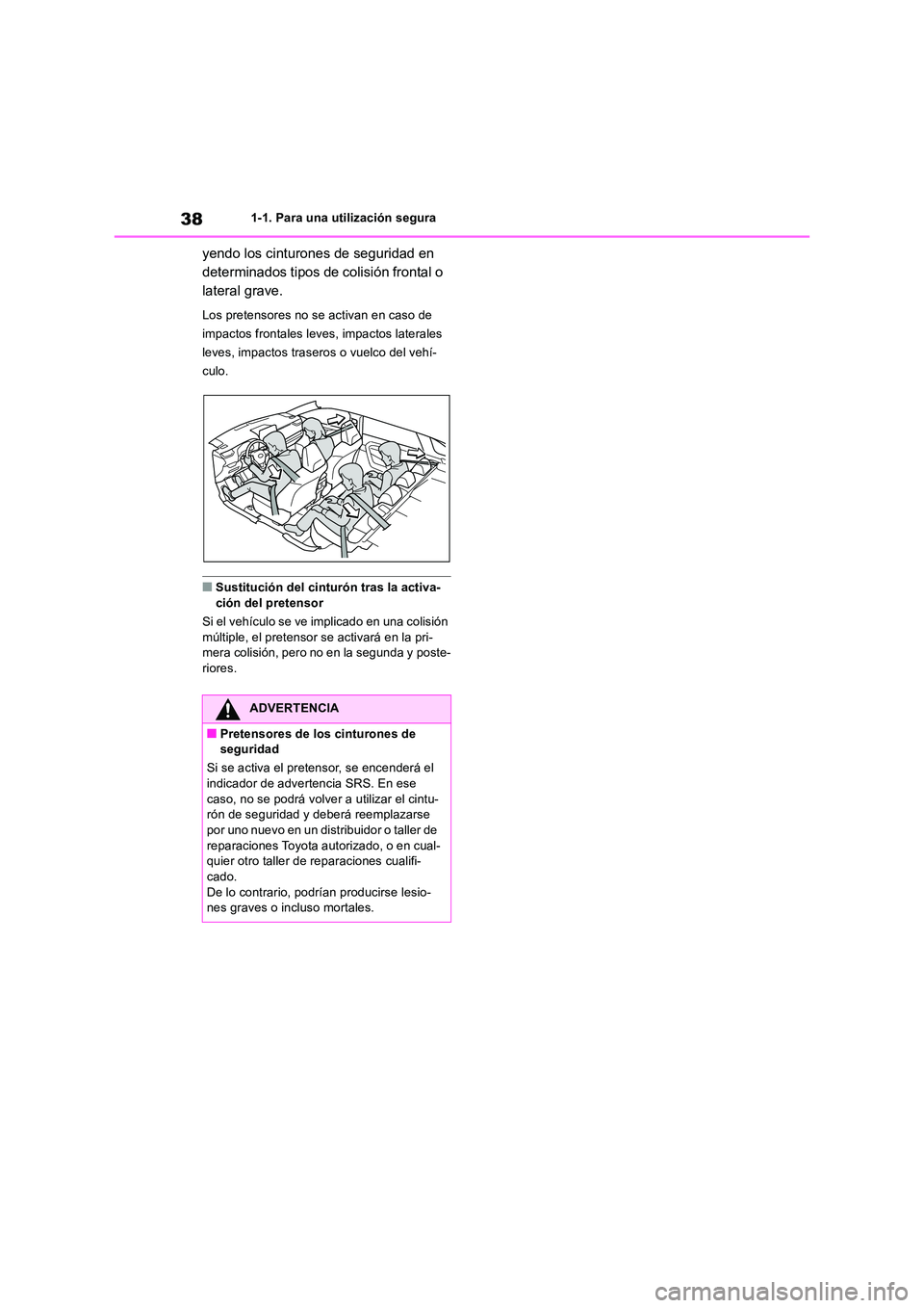 TOYOTA RAV4 2019  Manual del propietario (in Spanish) 381-1. Para una utilización segura
yendo los cinturones de seguridad en  
determinados tipos de colisión frontal o 
lateral grave.
Los pretensores no se activan en caso de  
impactos frontales leves