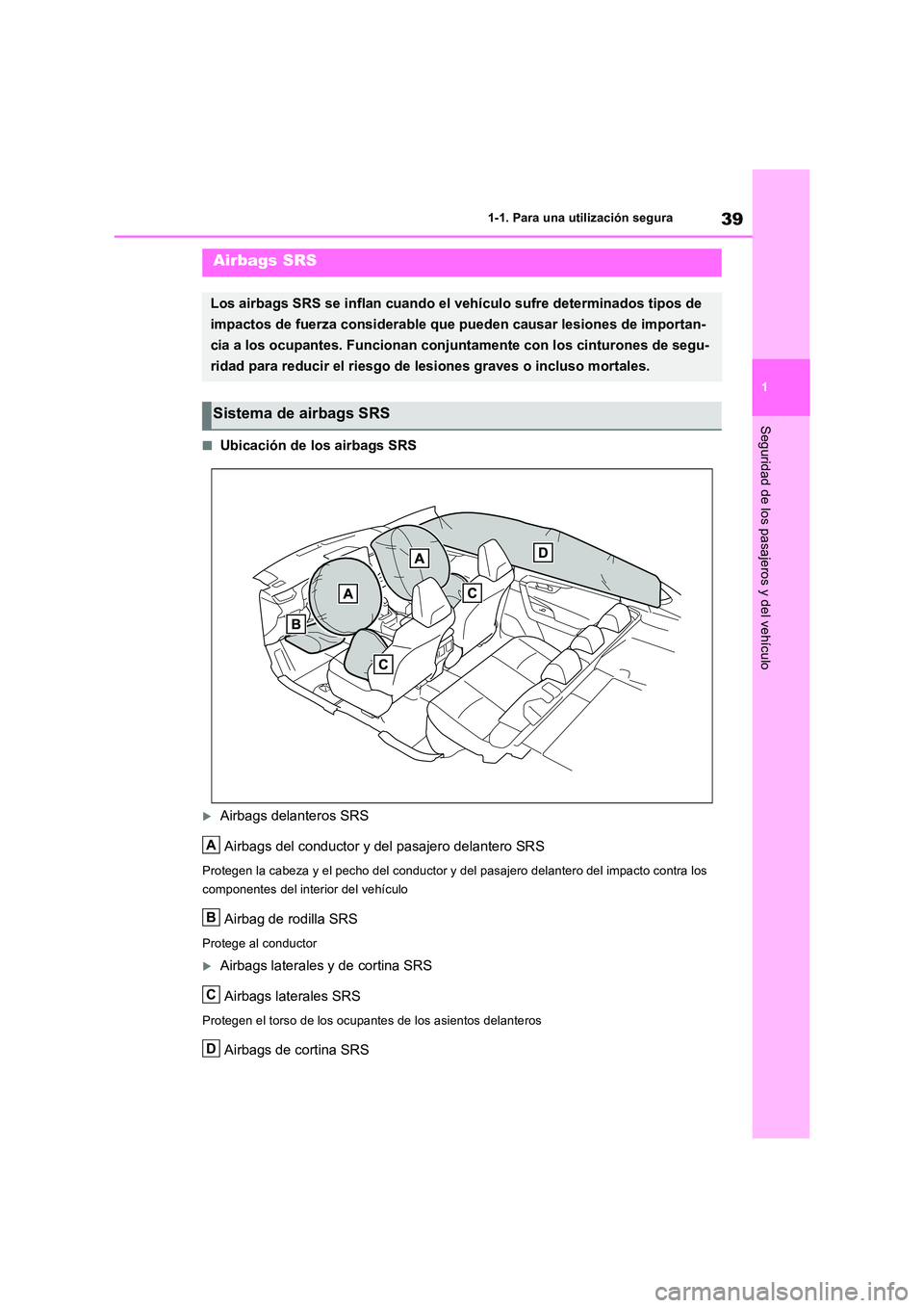 TOYOTA RAV4 2019  Manual del propietario (in Spanish) 39
1 
1-1. Para una utilización segura
Seguridad de los pasajeros y del vehículo
■Ubicación de los airbags SRS
Airbags delanteros SRS 
Airbags del conductor y del pasajero delantero SRS
Proteg