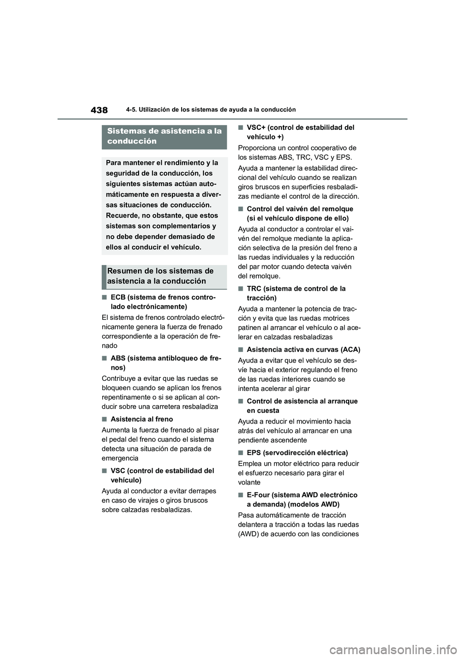 TOYOTA RAV4 2019 Manual del propietario (in Spanish) 4384-5. Utilización de los sistemas de ayuda a la conducción
■ECB (sistema de frenos contro-
lado electrónicamente)
El sistema de frenos controlado electró-
nicamente genera la fuerza de frenado TOYOTA RAV4 2019 Manual del propietario (in Spanish) 4384-5. Utilización de los sistemas de ayuda a la conducción
■ECB (sistema de frenos contro-
lado electrónicamente)
El sistema de frenos controlado electró-
nicamente genera la fuerza de frenado