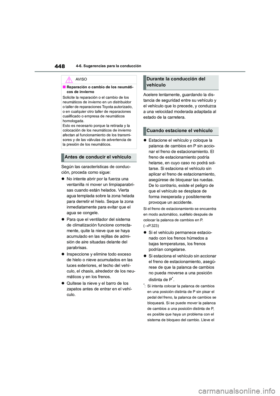 TOYOTA RAV4 2019 Manual del propietario (in Spanish) 4484-6. Sugerencias para la conducción
Según las características de conduc-
ción, proceda como sigue:
No intente abrir por la fuerza una
ventanilla ni mover un limpiaparabri-
sas cuando es TOYOTA RAV4 2019 Manual del propietario (in Spanish) 4484-6. Sugerencias para la conducción
Según las características de conduc-
ción, proceda como sigue:
No intente abrir por la fuerza una
ventanilla ni mover un limpiaparabri-
sas cuando es