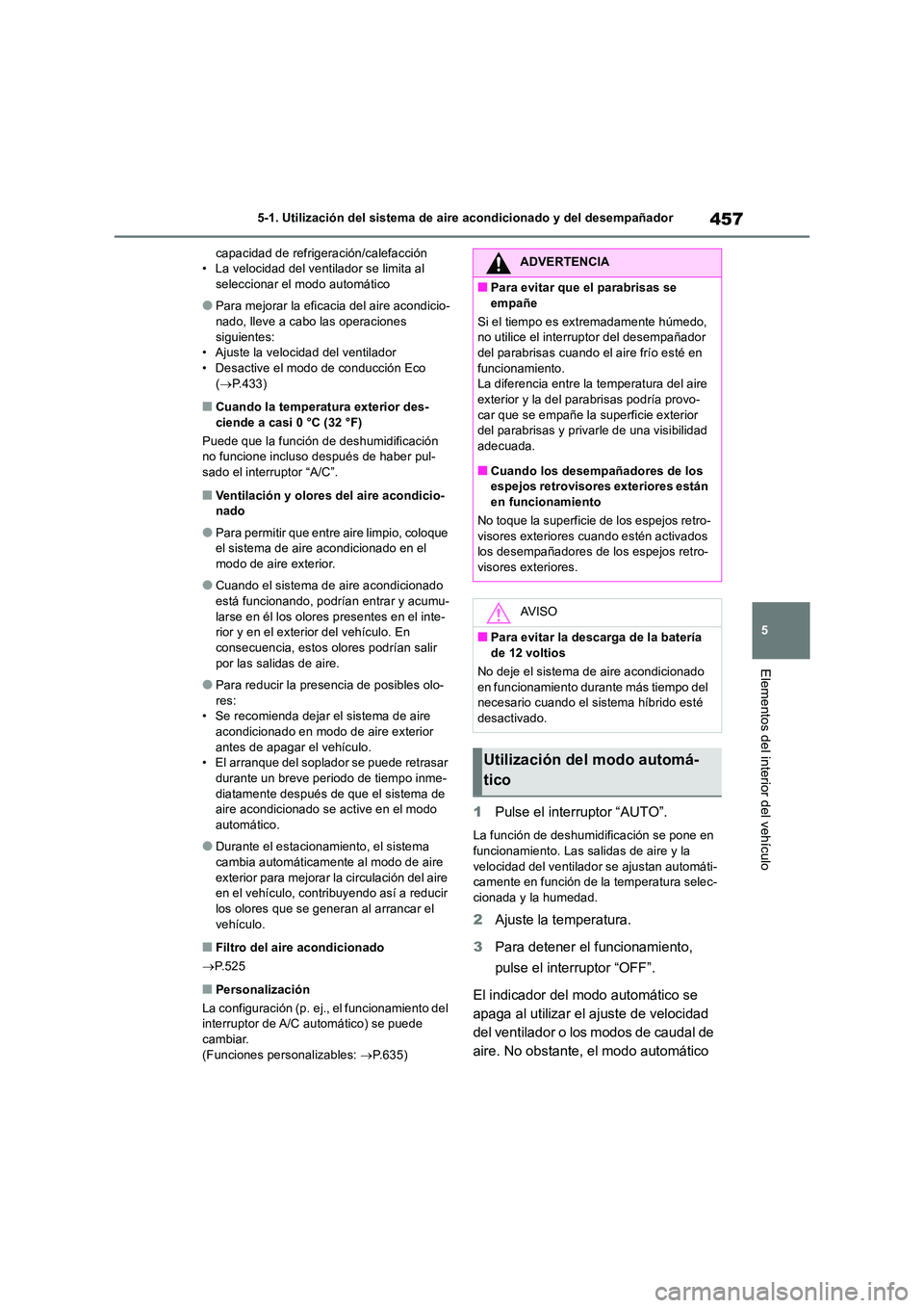 TOYOTA RAV4 2019 Manual del propietario (in Spanish) 457
5
5-1. Utilización del sistema de aire acondicionado y del desempañador
Elementos del interior del vehículo
capacidad de refrigeración/calefacción • La velocidad del ventilador se limita a TOYOTA RAV4 2019 Manual del propietario (in Spanish) 457
5
5-1. Utilización del sistema de aire acondicionado y del desempañador
Elementos del interior del vehículo
capacidad de refrigeración/calefacción • La velocidad del ventilador se limita a