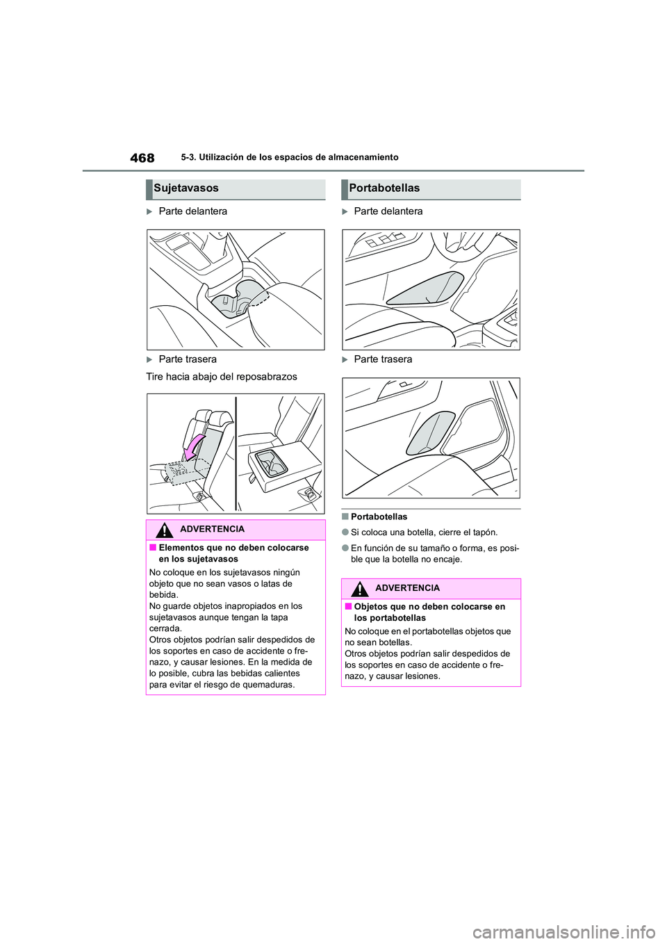 TOYOTA RAV4 2019  Manual del propietario (in Spanish) 4685-3. Utilización de los espacios de almacenamiento
Parte delantera
Parte trasera 
Tire hacia abajo del reposabrazos
Parte delantera
Parte trasera
■Portabotellas
●Si coloca una bote