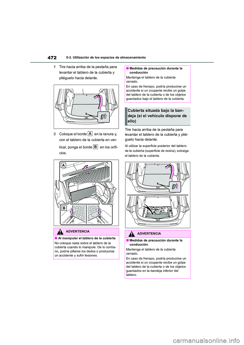 TOYOTA RAV4 2019 Manual del propietario (in Spanish) 4725-3. Utilización de los espacios de almacenamiento
1Tire hacia arriba de la pestaña para
levantar el tablero de la cubierta y
pliéguelo hacia delante.
2 Coloque el borde en la ranura y, TOYOTA RAV4 2019 Manual del propietario (in Spanish) 4725-3. Utilización de los espacios de almacenamiento
1Tire hacia arriba de la pestaña para
levantar el tablero de la cubierta y
pliéguelo hacia delante.
2 Coloque el borde en la ranura y,