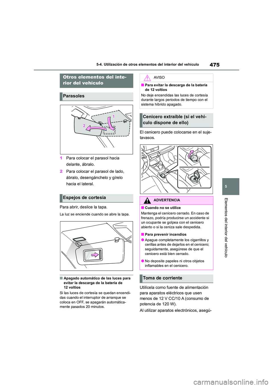 TOYOTA RAV4 2019 Manual del propietario (in Spanish) 475
5
5-4. Utilización de otros elementos del interior del vehículo
Elementos del interior del vehículo
5-4.Utiliz ación de otros elementos de l in terior del vehículo
1 Para colocar el parasol TOYOTA RAV4 2019 Manual del propietario (in Spanish) 475
5
5-4. Utilización de otros elementos del interior del vehículo
Elementos del interior del vehículo
5-4.Utiliz ación de otros elementos de l in terior del vehículo
1 Para colocar el parasol