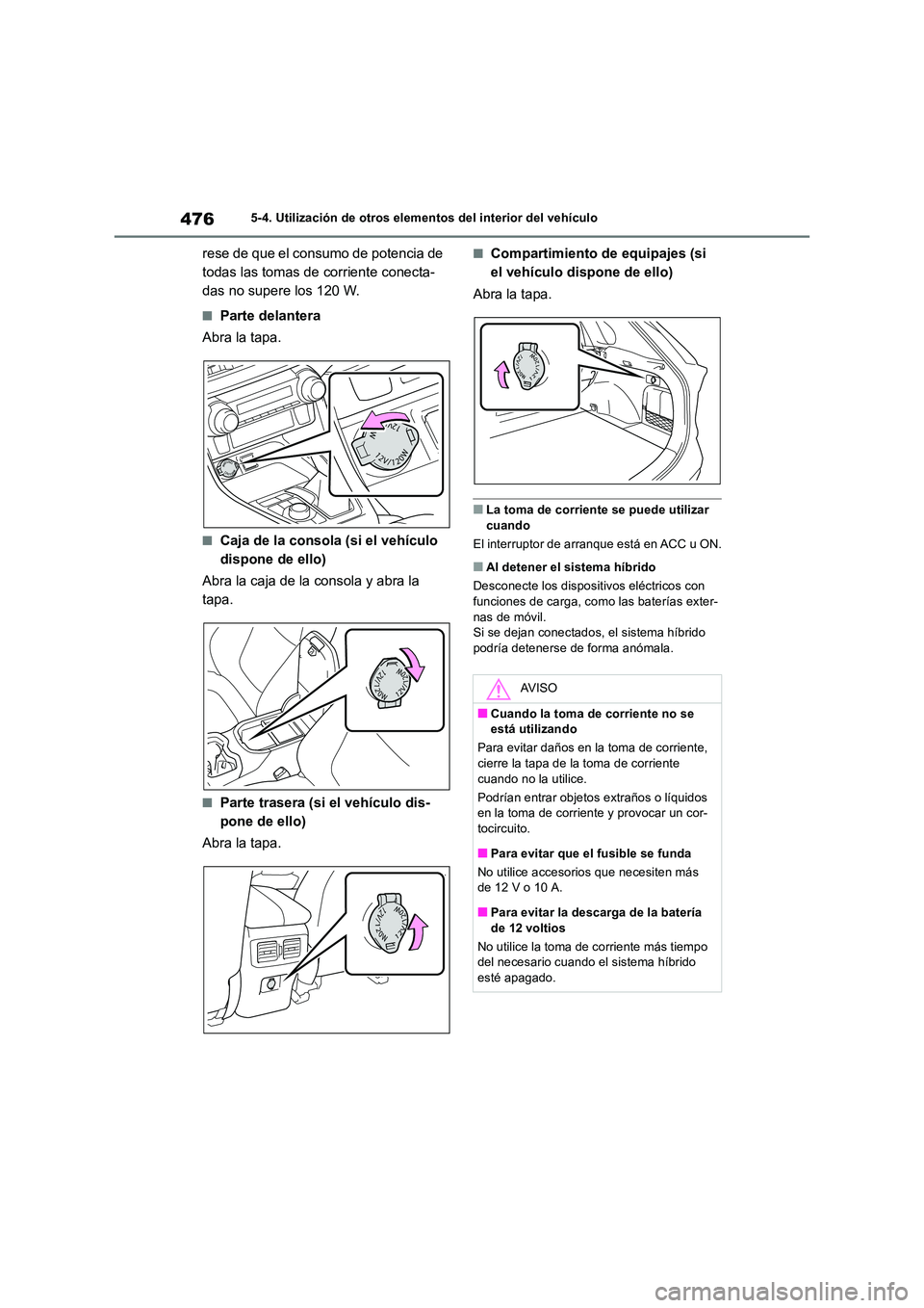 TOYOTA RAV4 2019 Manual del propietario (in Spanish) 4765-4. Utilización de otros elementos del interior del vehículo
rese de que el consumo de potencia de
todas las tomas de corriente conecta-
das no supere los 120 W.
■Parte delantera
Abra la ta TOYOTA RAV4 2019 Manual del propietario (in Spanish) 4765-4. Utilización de otros elementos del interior del vehículo
rese de que el consumo de potencia de
todas las tomas de corriente conecta-
das no supere los 120 W.
■Parte delantera
Abra la ta