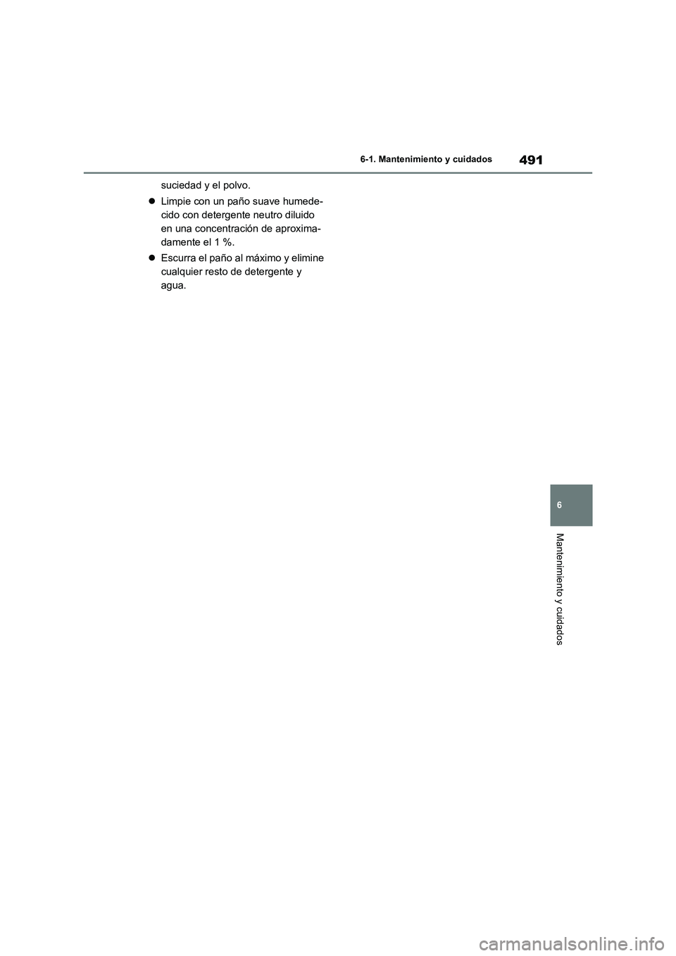 TOYOTA RAV4 2019  Manual del propietario (in Spanish) 491
6 6-1. Mantenimiento y cuidados
Mantenimiento y cuidados
suciedad y el polvo.
Limpie con un paño suave humede-
cido con detergente neutro diluido 
en una concentración de aproxima-
damente el