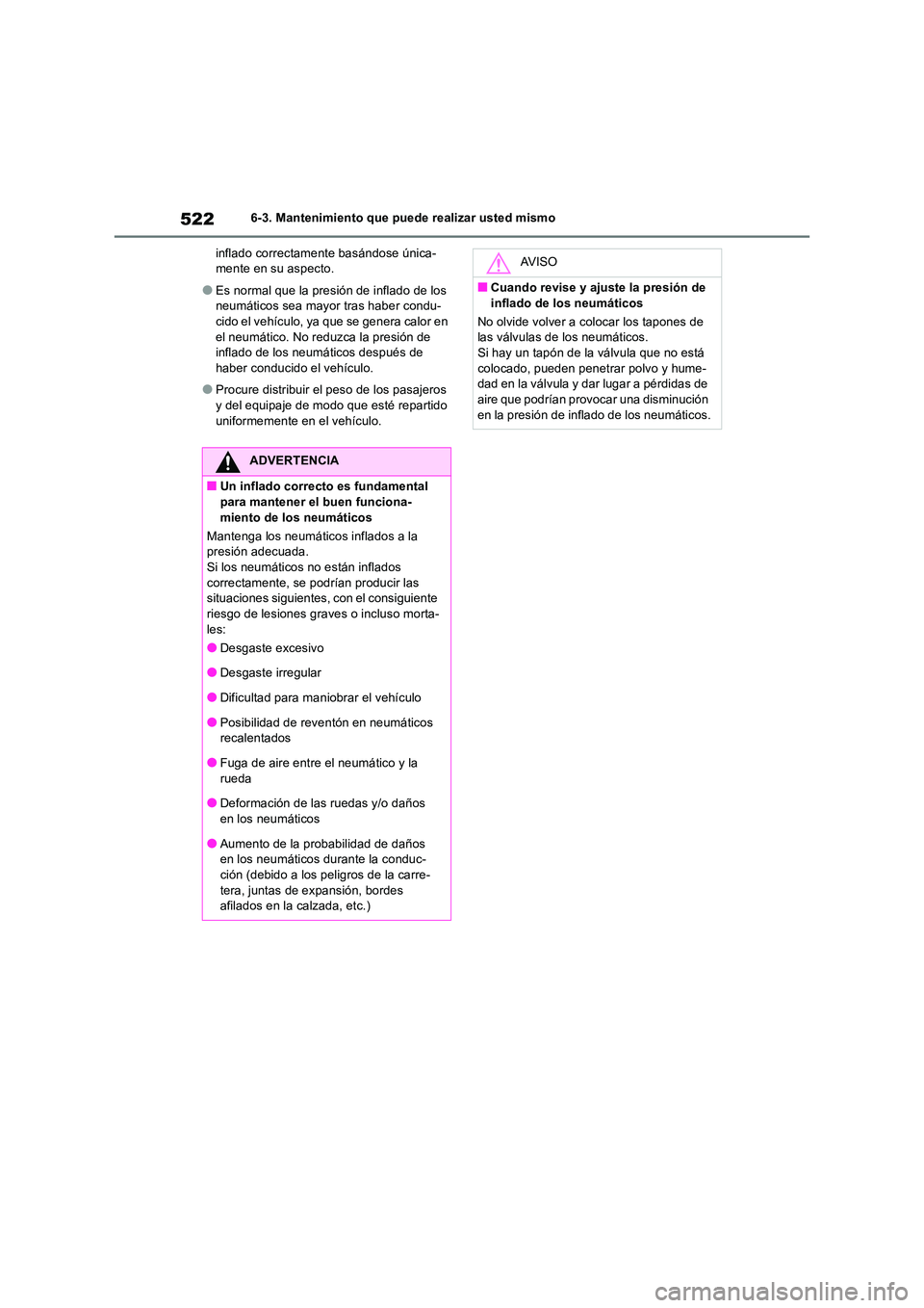 TOYOTA RAV4 2019 Manual del propietario (in Spanish) 5226-3. Mantenimiento que puede realizar usted mismo
inflado correctamente basándose única- mente en su aspecto.
●Es normal que la presión de inflado de los neumáticos sea mayor tras haber cond TOYOTA RAV4 2019 Manual del propietario (in Spanish) 5226-3. Mantenimiento que puede realizar usted mismo
inflado correctamente basándose única- mente en su aspecto.
●Es normal que la presión de inflado de los neumáticos sea mayor tras haber cond