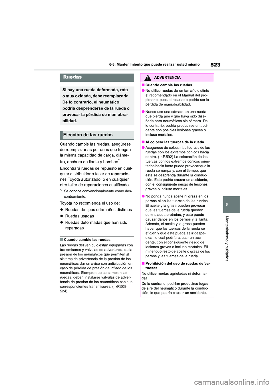 TOYOTA RAV4 2019 Manual del propietario (in Spanish) 523
6
6-3. Mantenimiento que puede realizar usted mismo
Mantenimiento y cuidados
Cuando cambie las ruedas, asegúrese
de reemplazarlas por unas que tengan
la misma capacidad de carga, diáme-
tro TOYOTA RAV4 2019 Manual del propietario (in Spanish) 523
6
6-3. Mantenimiento que puede realizar usted mismo
Mantenimiento y cuidados
Cuando cambie las ruedas, asegúrese
de reemplazarlas por unas que tengan
la misma capacidad de carga, diáme-
tro