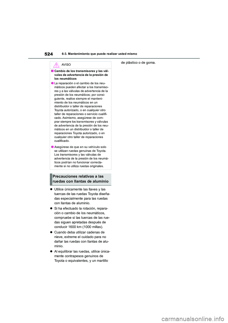 TOYOTA RAV4 2019 Manual del propietario (in Spanish) 5246-3. Mantenimiento que puede realizar usted mismo
Utilice únicamente las llaves y las
tuercas de las ruedas Toyota diseña-
das especialmente para las ruedas
con llantas de aluminio.
Si TOYOTA RAV4 2019 Manual del propietario (in Spanish) 5246-3. Mantenimiento que puede realizar usted mismo
Utilice únicamente las llaves y las
tuercas de las ruedas Toyota diseña-
das especialmente para las ruedas
con llantas de aluminio.
Si