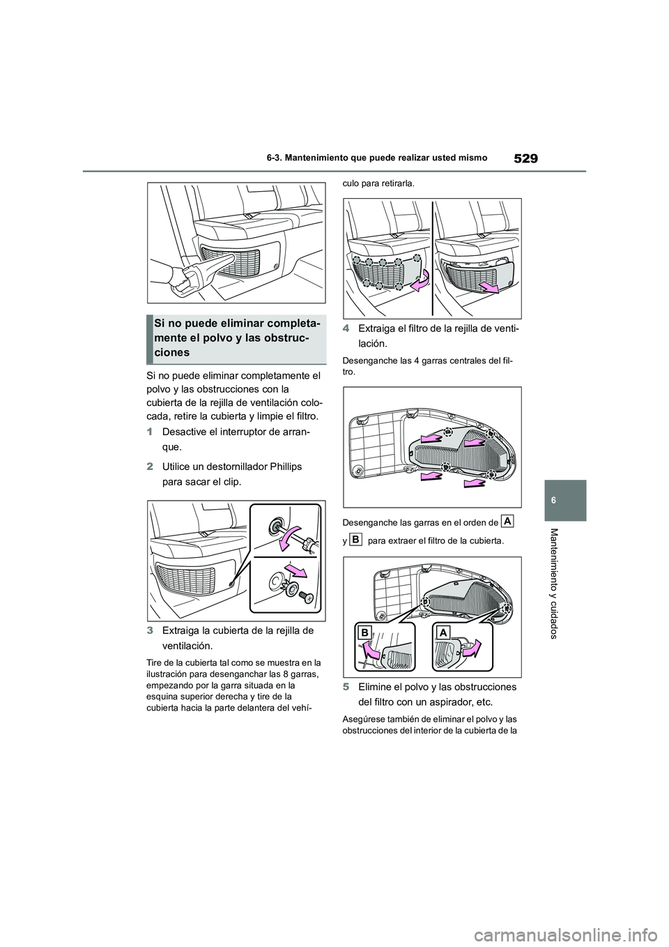 TOYOTA RAV4 2019 Manual del propietario (in Spanish) 529
6 6-3. Mantenimiento que puede realizar usted mismo
Mantenimiento y cuidados
Si no puede eliminar completamente el
polvo y las obstrucciones con la
cubierta de la rejilla de ventilación colo-
c TOYOTA RAV4 2019 Manual del propietario (in Spanish) 529
6 6-3. Mantenimiento que puede realizar usted mismo
Mantenimiento y cuidados
Si no puede eliminar completamente el
polvo y las obstrucciones con la
cubierta de la rejilla de ventilación colo-
c