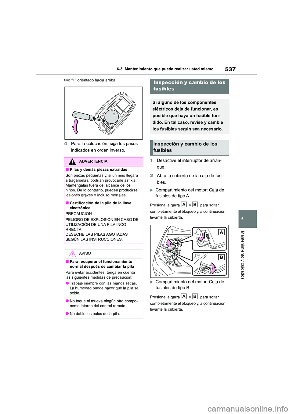 TOYOTA RAV4 2019 Manual del propietario (in Spanish) 537
6
6-3. Mantenimiento que puede realizar usted mismo
Mantenimiento y cuidados
tivo “+” orientado hacia arriba.
4 Para la colocación, siga los pasos
indicados en orden inverso.
1 Desactive TOYOTA RAV4 2019 Manual del propietario (in Spanish) 537
6
6-3. Mantenimiento que puede realizar usted mismo
Mantenimiento y cuidados
tivo “+” orientado hacia arriba.
4 Para la colocación, siga los pasos
indicados en orden inverso.
1 Desactive