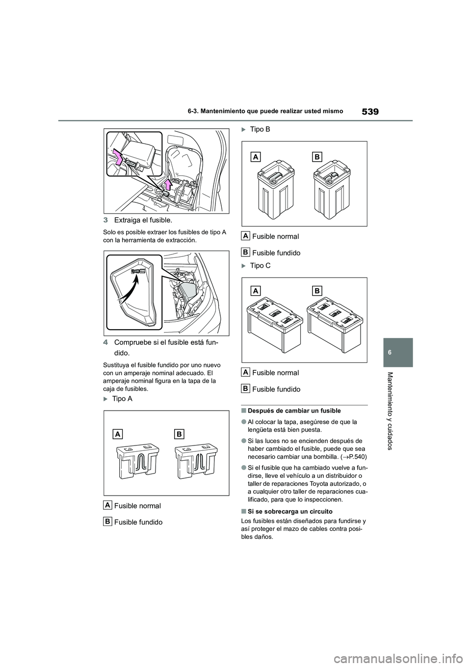 TOYOTA RAV4 2019 Manual del propietario (in Spanish) 539
6 6-3. Mantenimiento que puede realizar usted mismo
Mantenimiento y cuidados
3Extraiga el fusible.
Solo es posible extraer los fusibles de tipo A
con la herramienta de extracción.
4Compruebe si TOYOTA RAV4 2019 Manual del propietario (in Spanish) 539
6 6-3. Mantenimiento que puede realizar usted mismo
Mantenimiento y cuidados
3Extraiga el fusible.
Solo es posible extraer los fusibles de tipo A
con la herramienta de extracción.
4Compruebe si