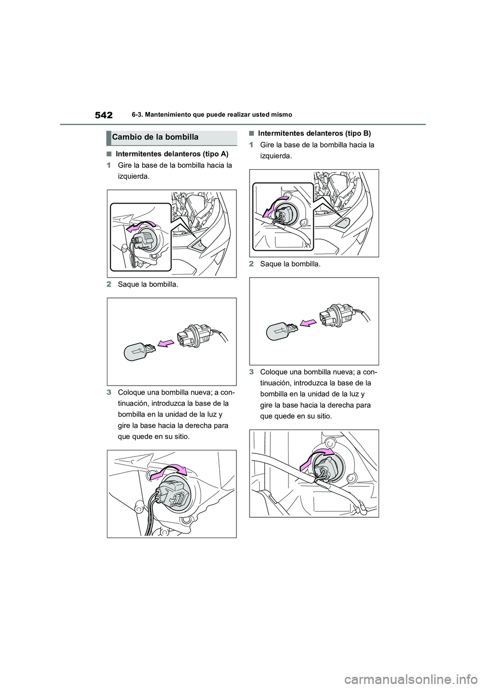 TOYOTA RAV4 2019  Manual del propietario (in Spanish) 5426-3. Mantenimiento que puede realizar usted mismo
■Intermitentes delanteros (tipo A)
1Gire la base de la bombilla hacia la 
izquierda.
2Saque la bombilla.
3Coloque una bombilla nueva; a con-
tinu