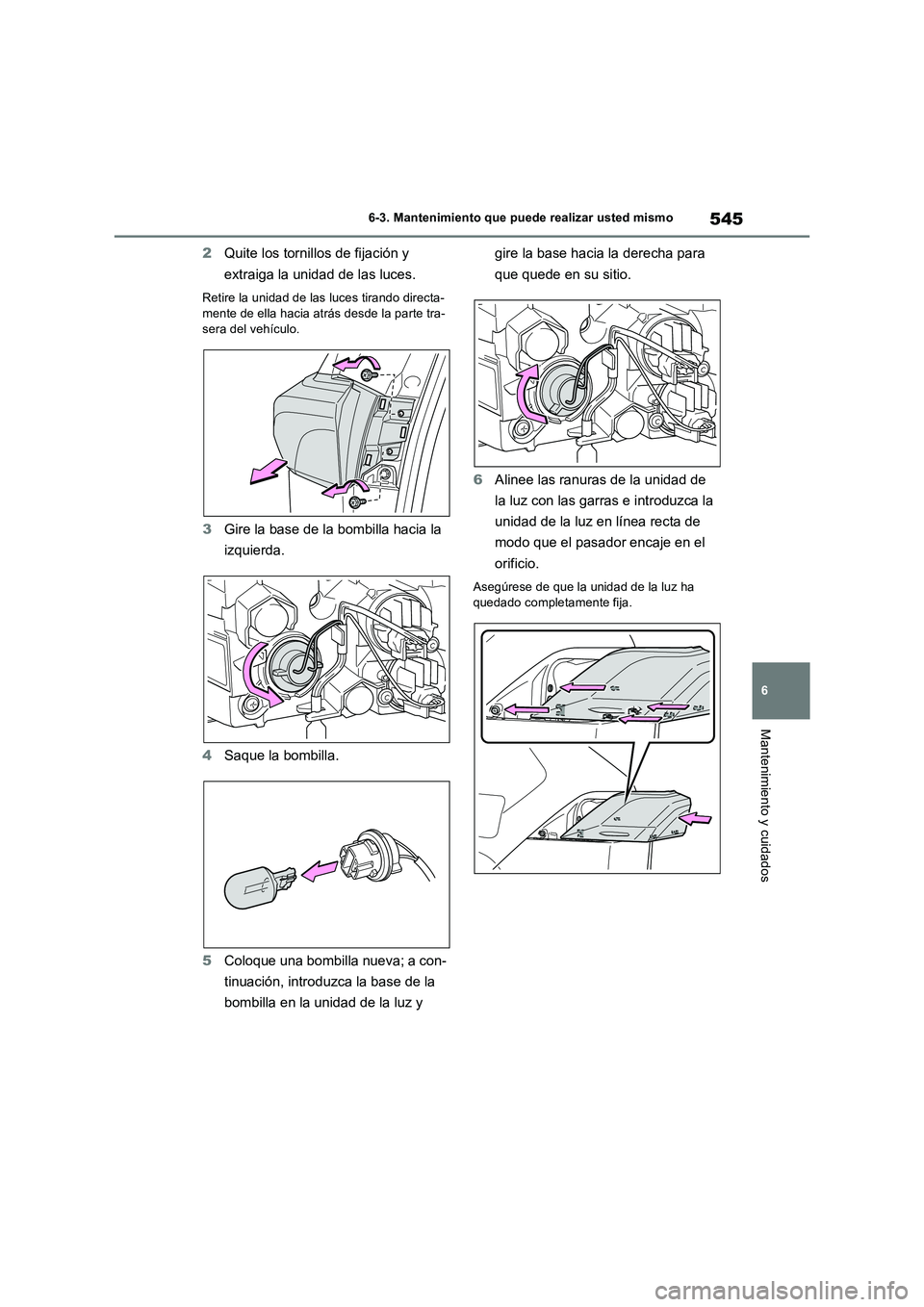 TOYOTA RAV4 2019  Manual del propietario (in Spanish) 545
6 6-3. Mantenimiento que puede realizar usted mismo
Mantenimiento y cuidados
2Quite los tornillos de fijación y 
extraiga la unidad de las luces.
Retire la unidad de las luces tirando directa-
me