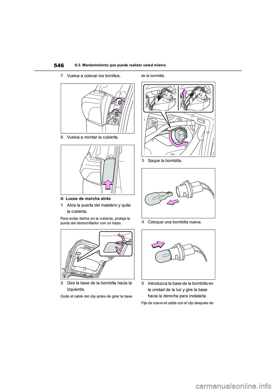 TOYOTA RAV4 2019  Manual del propietario (in Spanish) 5466-3. Mantenimiento que puede realizar usted mismo
7Vuelva a colocar los tornillos.
8Vuelva a montar la cubierta.
■Luces de marcha atrás
1Abra la puerta del maletero y quite 
la cubierta.
Para ev