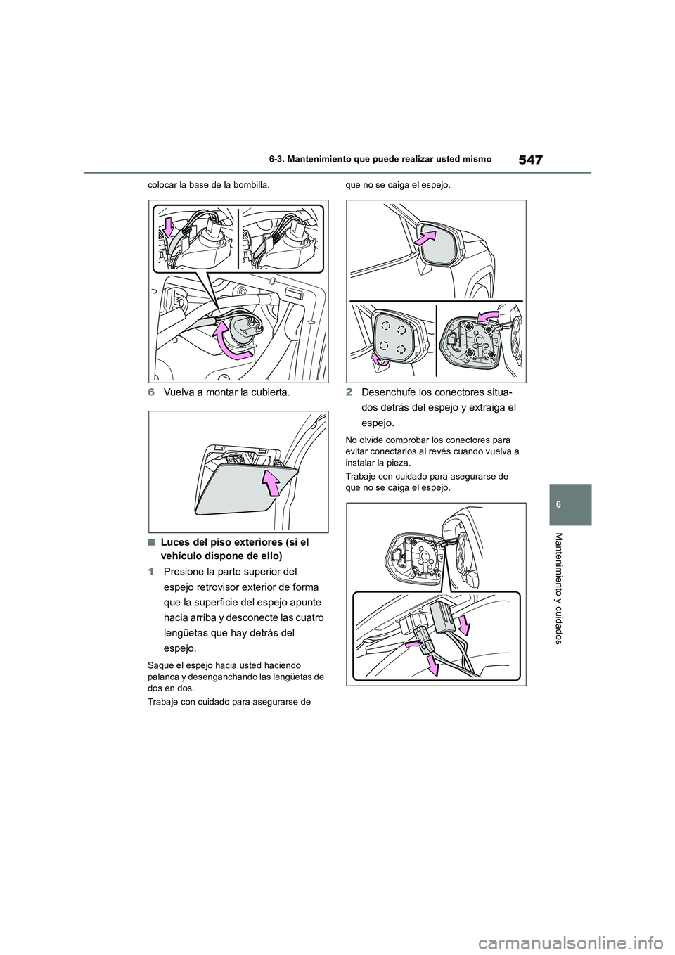 TOYOTA RAV4 2019  Manual del propietario (in Spanish) 547
6 6-3. Mantenimiento que puede realizar usted mismo
Mantenimiento y cuidados
colocar la base de la bombilla.
6Vuelva a montar la cubierta.
■Luces del piso exteriores (si el 
vehículo dispone de