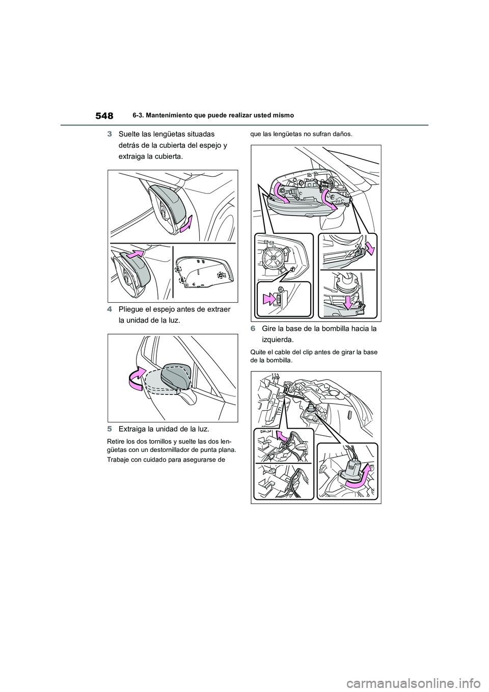 TOYOTA RAV4 2019  Manual del propietario (in Spanish) 5486-3. Mantenimiento que puede realizar usted mismo
3Suelte las lengüetas situadas 
detrás de la cubierta del espejo y 
extraiga la cubierta.
4Pliegue el espejo antes de extraer 
la unidad de la lu