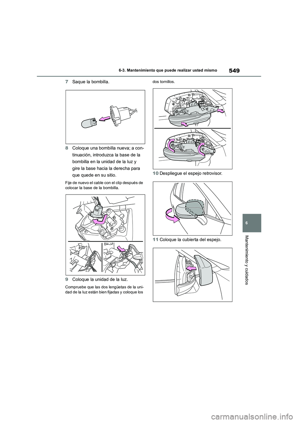 TOYOTA RAV4 2019  Manual del propietario (in Spanish) 549
6 6-3. Mantenimiento que puede realizar usted mismo
Mantenimiento y cuidados
7Saque la bombilla.
8Coloque una bombilla nueva; a con-
tinuación, introduzca la base de la 
bombilla en la unidad de 