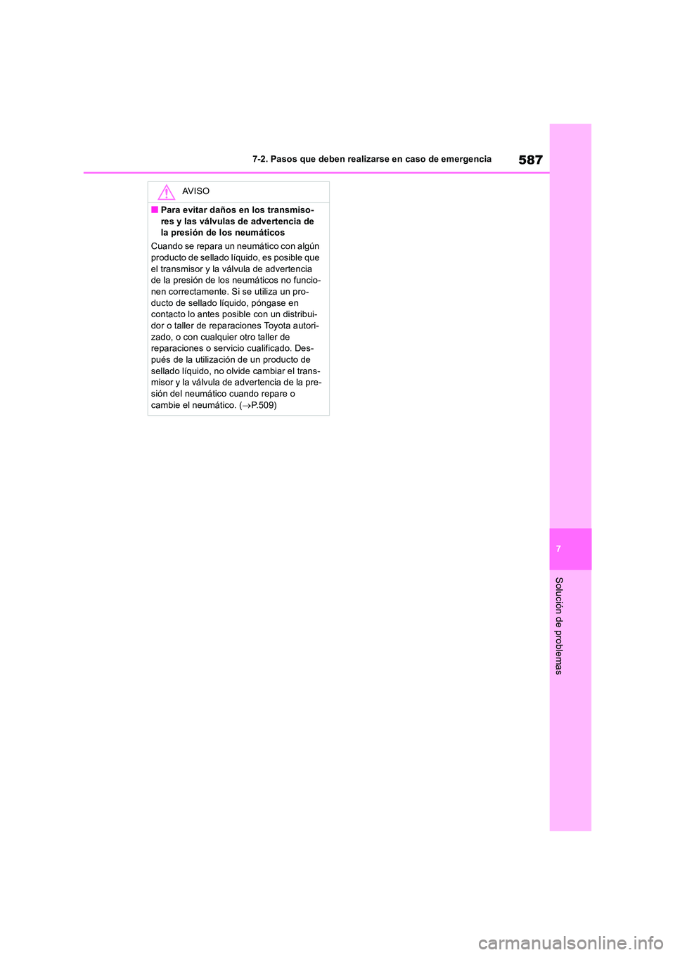 TOYOTA RAV4 2019  Manual del propietario (in Spanish) 587
7 
7-2. Pasos que deben realizarse en caso de emergencia
Solución de problemas
AV I S O
■Para evitar daños en los transmiso- 
res y las válvulas de advertencia de  la presión de los neumáti