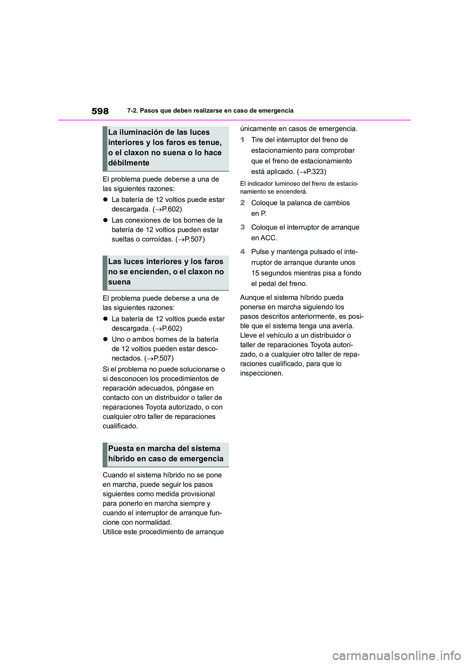 TOYOTA RAV4 2019 Manual del propietario (in Spanish) 5987-2. Pasos que deben realizarse en caso de emergencia
El problema puede deberse a una de
las siguientes razones:
La batería de 12 voltios puede estar
descargada. ( P.602)
Las cone TOYOTA RAV4 2019 Manual del propietario (in Spanish) 5987-2. Pasos que deben realizarse en caso de emergencia
El problema puede deberse a una de
las siguientes razones:
La batería de 12 voltios puede estar
descargada. ( P.602)
Las cone
