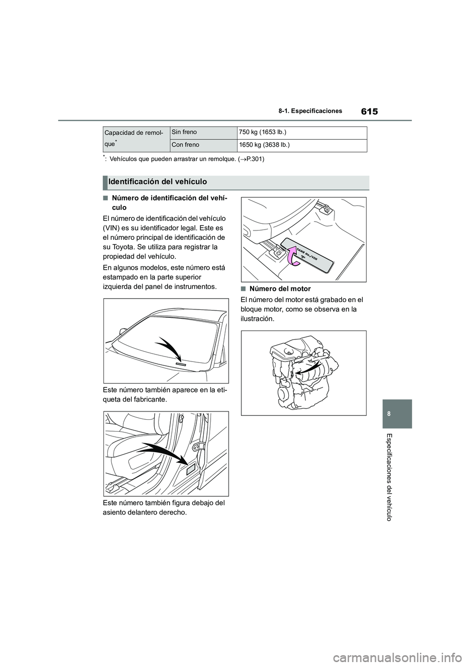 TOYOTA RAV4 2019  Manual del propietario (in Spanish) 615
8 
8-1. Especificaciones
Especificaciones del vehículo
*: Vehículos que pueden arrastrar un remolque. ( P.301)
■Número de identificación del vehí- 
culo 
El número de identificación de