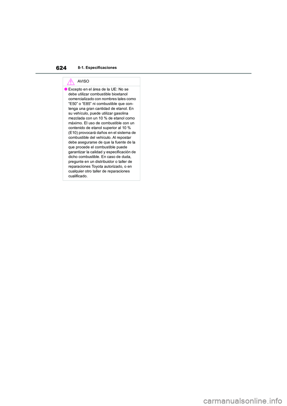 TOYOTA RAV4 2019  Manual del propietario (in Spanish) 6248-1. Especificaciones
AV I S O
●Excepto en el área de la UE: No se  
debe utilizar combustible bioetanol  comercializado con nombres tales como “E50” o “E85” ni combustible que con- 
ten