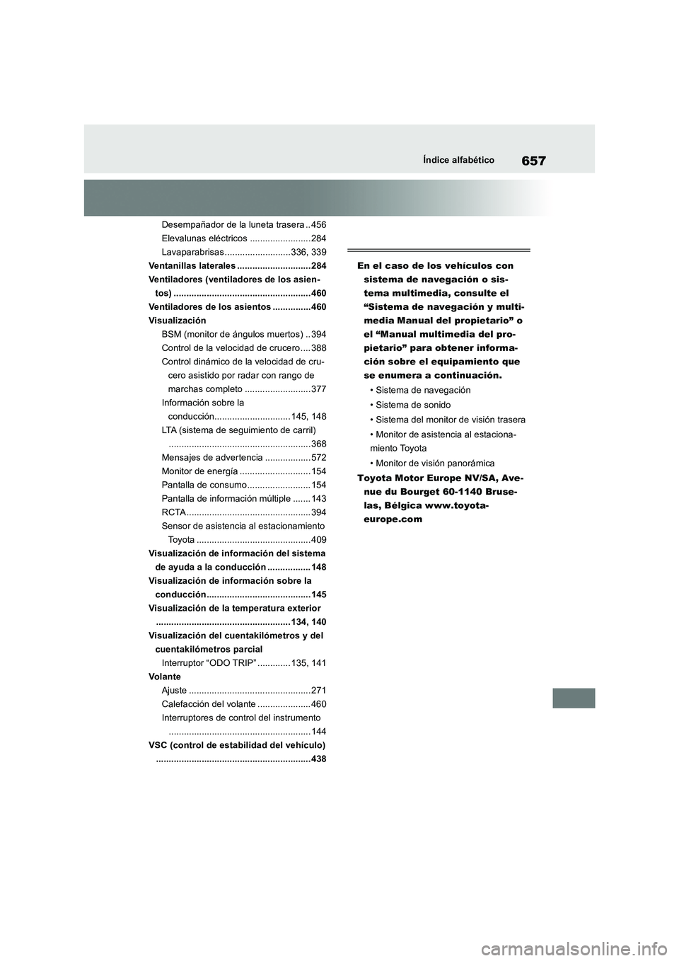 TOYOTA RAV4 2019  Manual del propietario (in Spanish) 657Índice alfabético
Desempañador de la luneta trasera .. 456
Elevalunas eléctricos ........................ 284
Lavaparabrisas .......................... 336, 339
Ventanillas laterales ..........