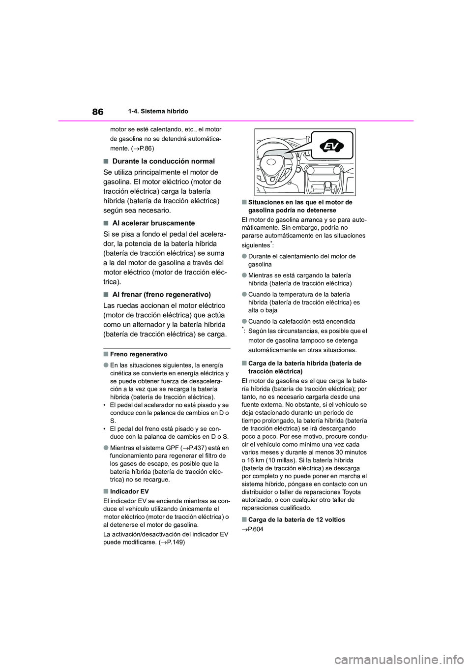 TOYOTA RAV4 2019 Manual del propietario (in Spanish) 861-4. Sistema híbrido
motor se esté calentando, etc., el motor
de gasolina no se detendrá automática-
mente. ( P.86)
■Durante la conducción normal
Se utiliza principalmente el motor de TOYOTA RAV4 2019 Manual del propietario (in Spanish) 861-4. Sistema híbrido
motor se esté calentando, etc., el motor
de gasolina no se detendrá automática-
mente. ( P.86)
■Durante la conducción normal
Se utiliza principalmente el motor de