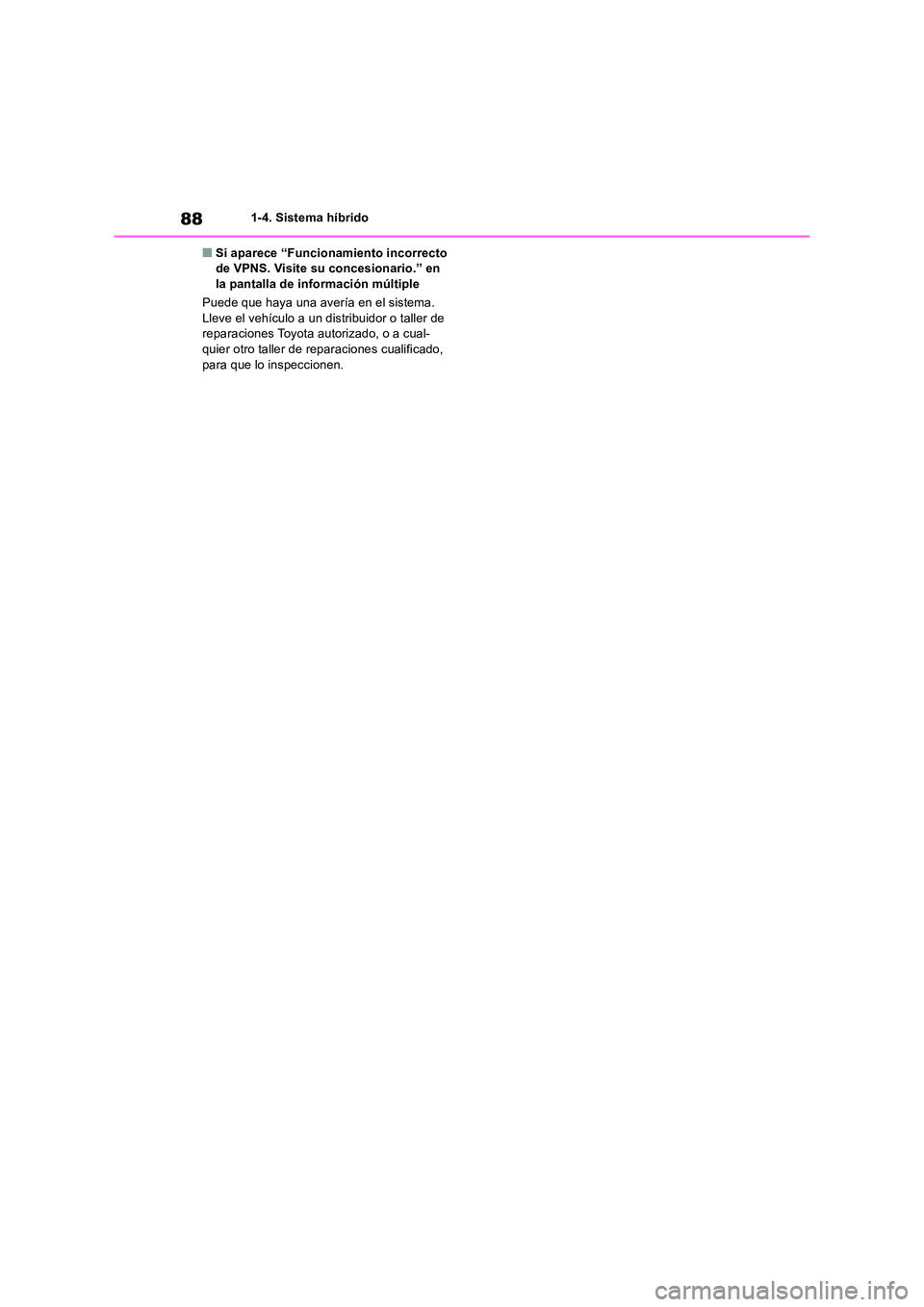 TOYOTA RAV4 2019  Manual del propietario (in Spanish) 881-4. Sistema híbrido
■Si aparece “Funcionamiento incorrecto  de VPNS. Visite su concesionario.” en la pantalla de información múltiple 
Puede que haya una avería en el sistema.  
Lleve el 