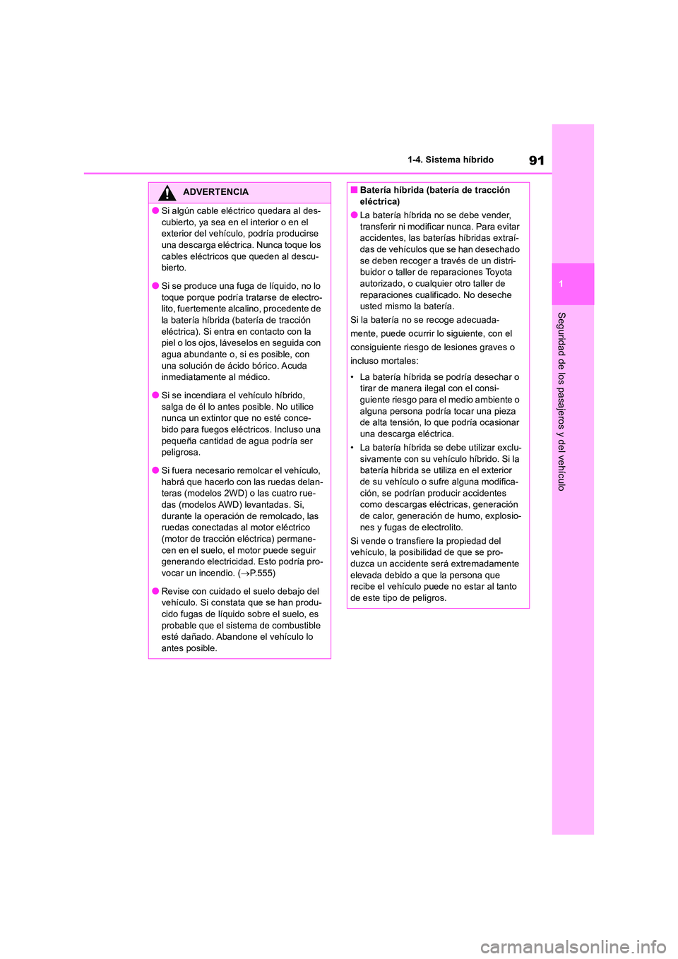 TOYOTA RAV4 2019 Manual del propietario (in Spanish) 91
1
1-4. Sistema híbrido
Seguridad de los pasajeros y del vehículo
ADVERTENCIA
●Si algún cable eléctrico quedara al des-
cubierto, ya sea en el interior o en el exterior del vehículo, podr TOYOTA RAV4 2019 Manual del propietario (in Spanish) 91
1
1-4. Sistema híbrido
Seguridad de los pasajeros y del vehículo
ADVERTENCIA
●Si algún cable eléctrico quedara al des-
cubierto, ya sea en el interior o en el exterior del vehículo, podr