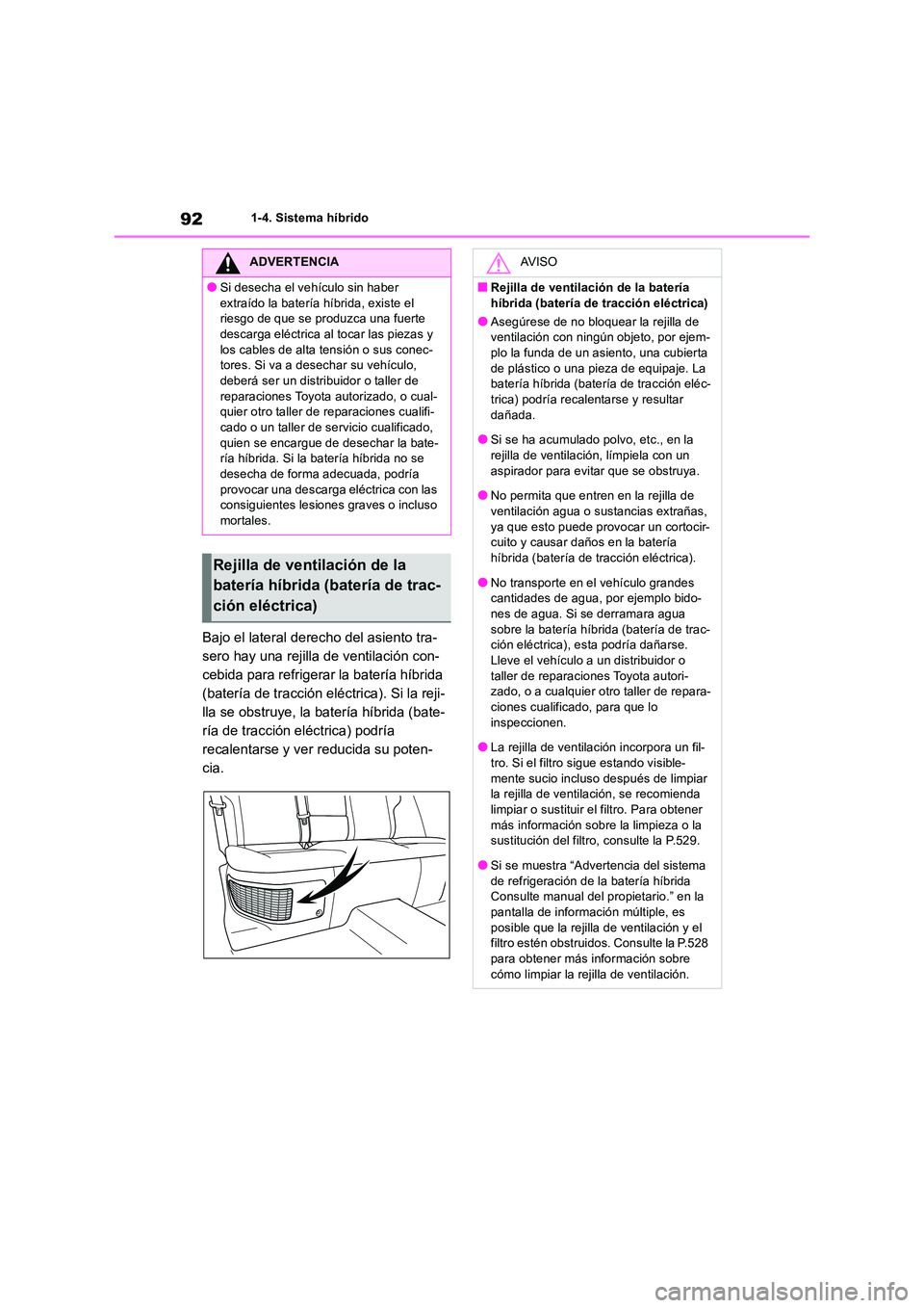 TOYOTA RAV4 2019 Manual del propietario (in Spanish) 921-4. Sistema híbrido
Bajo el lateral derecho del asiento tra-
sero hay una rejilla de ventilación con-
cebida para refrigerar la batería híbrida
(batería de tracción eléctrica). Si la reji- TOYOTA RAV4 2019 Manual del propietario (in Spanish) 921-4. Sistema híbrido
Bajo el lateral derecho del asiento tra-
sero hay una rejilla de ventilación con-
cebida para refrigerar la batería híbrida
(batería de tracción eléctrica). Si la reji-