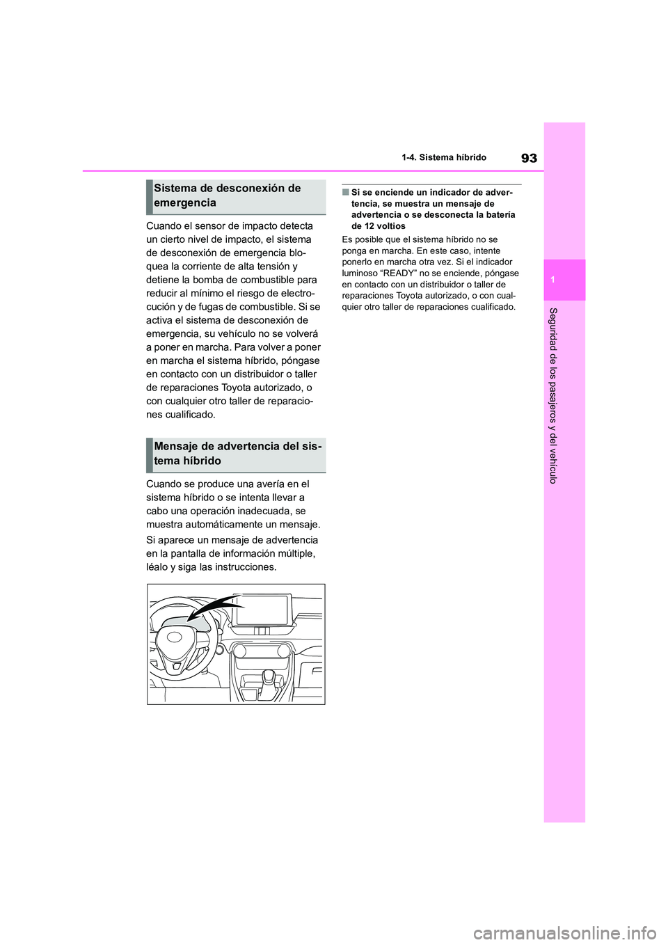TOYOTA RAV4 2019 Manual del propietario (in Spanish) 93
1
1-4. Sistema híbrido
Seguridad de los pasajeros y del vehículo
Cuando el sensor de impacto detecta
un cierto nivel de impacto, el sistema
de desconexión de emergencia blo-
quea la corrient TOYOTA RAV4 2019 Manual del propietario (in Spanish) 93
1
1-4. Sistema híbrido
Seguridad de los pasajeros y del vehículo
Cuando el sensor de impacto detecta
un cierto nivel de impacto, el sistema
de desconexión de emergencia blo-
quea la corrient