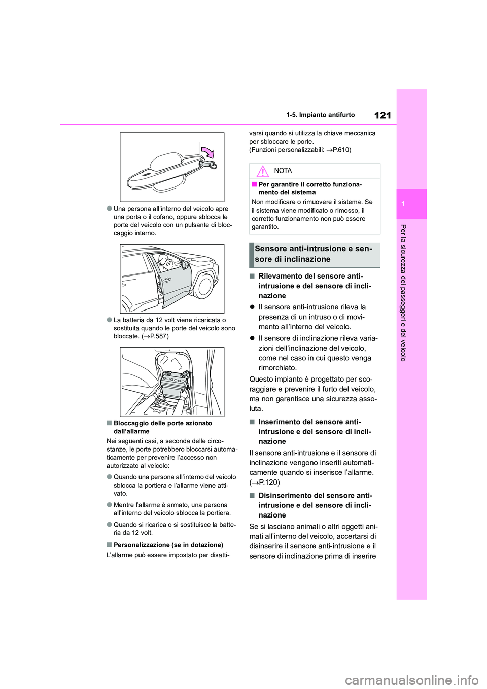 TOYOTA RAV4 2019  Manuale duso (in Italian) 121
1 
1-5. Impianto antifurto
Per la sicurezza dei passeggeri e del veicolo
●Una persona all’interno del veicolo apre  una porta o il cofano, oppure sblocca le porte del veicolo con un pulsante d